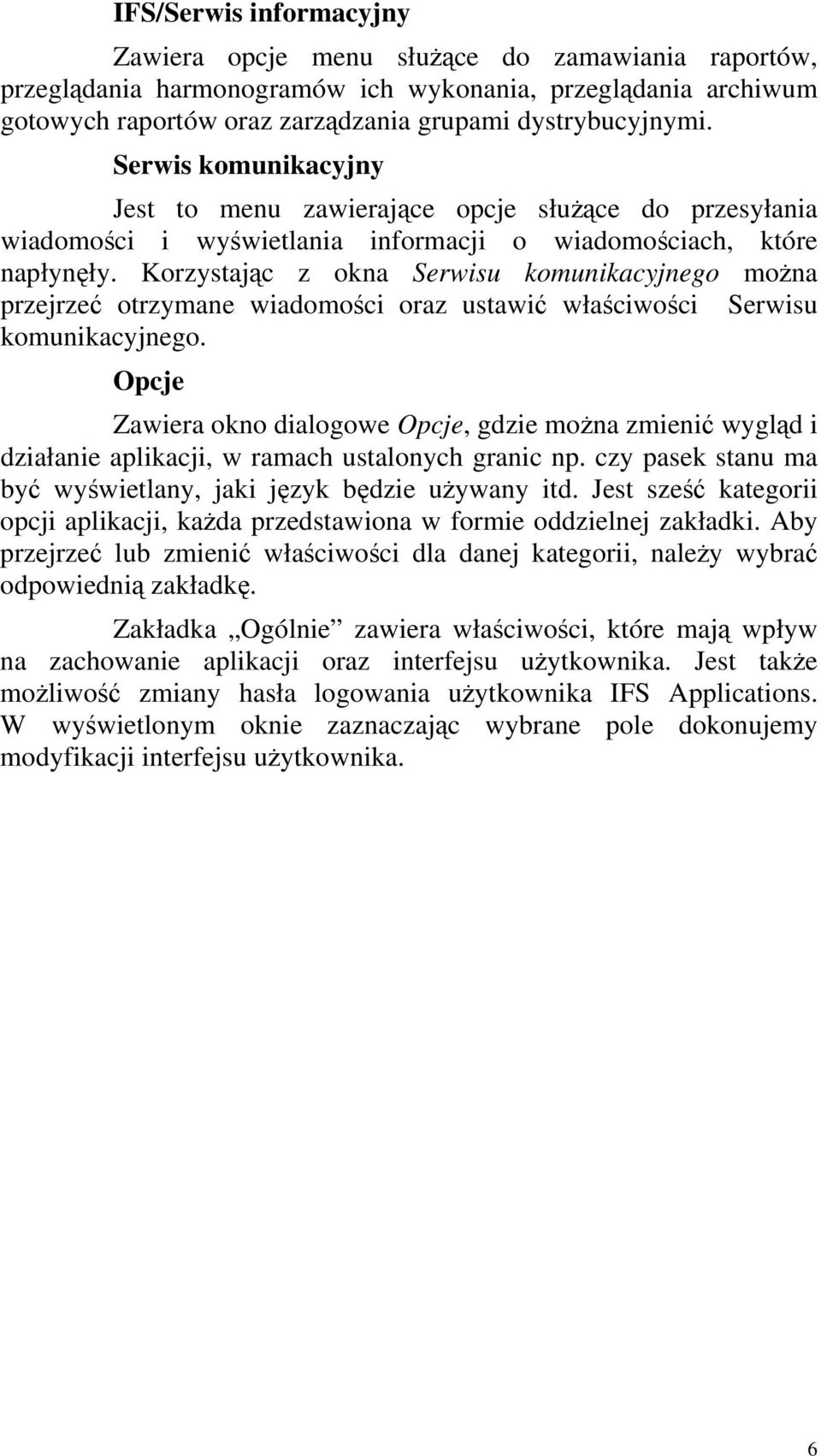 Korzystając z okna Serwisu komunikacyjnego można przejrzeć otrzymane wiadomości oraz ustawić właściwości Serwisu komunikacyjnego.