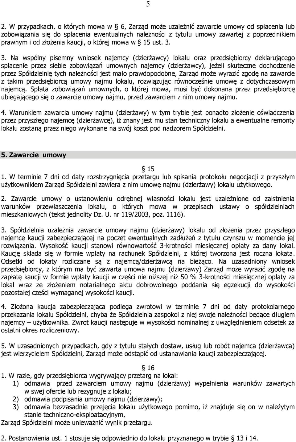 3. Na wspólny pisemny wniosek najemcy (dzierżawcy) lokalu oraz przedsiębiorcy deklarującego spłacenie przez siebie zobowiązań umownych najemcy (dzierżawcy), jeżeli skuteczne dochodzenie przez