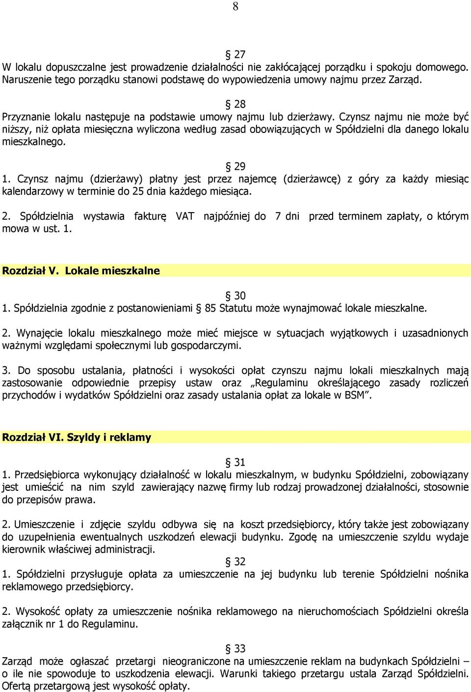 Czynsz najmu nie może być niższy, niż opłata miesięczna wyliczona według zasad obowiązujących w Spółdzielni dla danego lokalu mieszkalnego. 29 1.