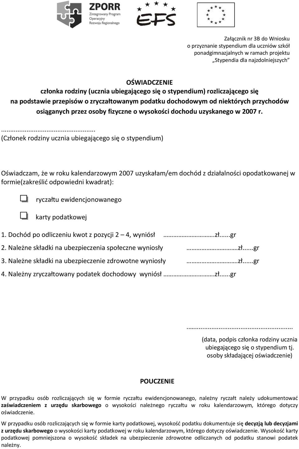 ... (Członek rodziny ucznia ubiegającego się o stypendium) Oświadczam, że w roku kalendarzowym 2007 uzyskałam/em dochód z działalności opodatkowanej w formie(zakreślić odpowiedni kwadrat): ryczałtu