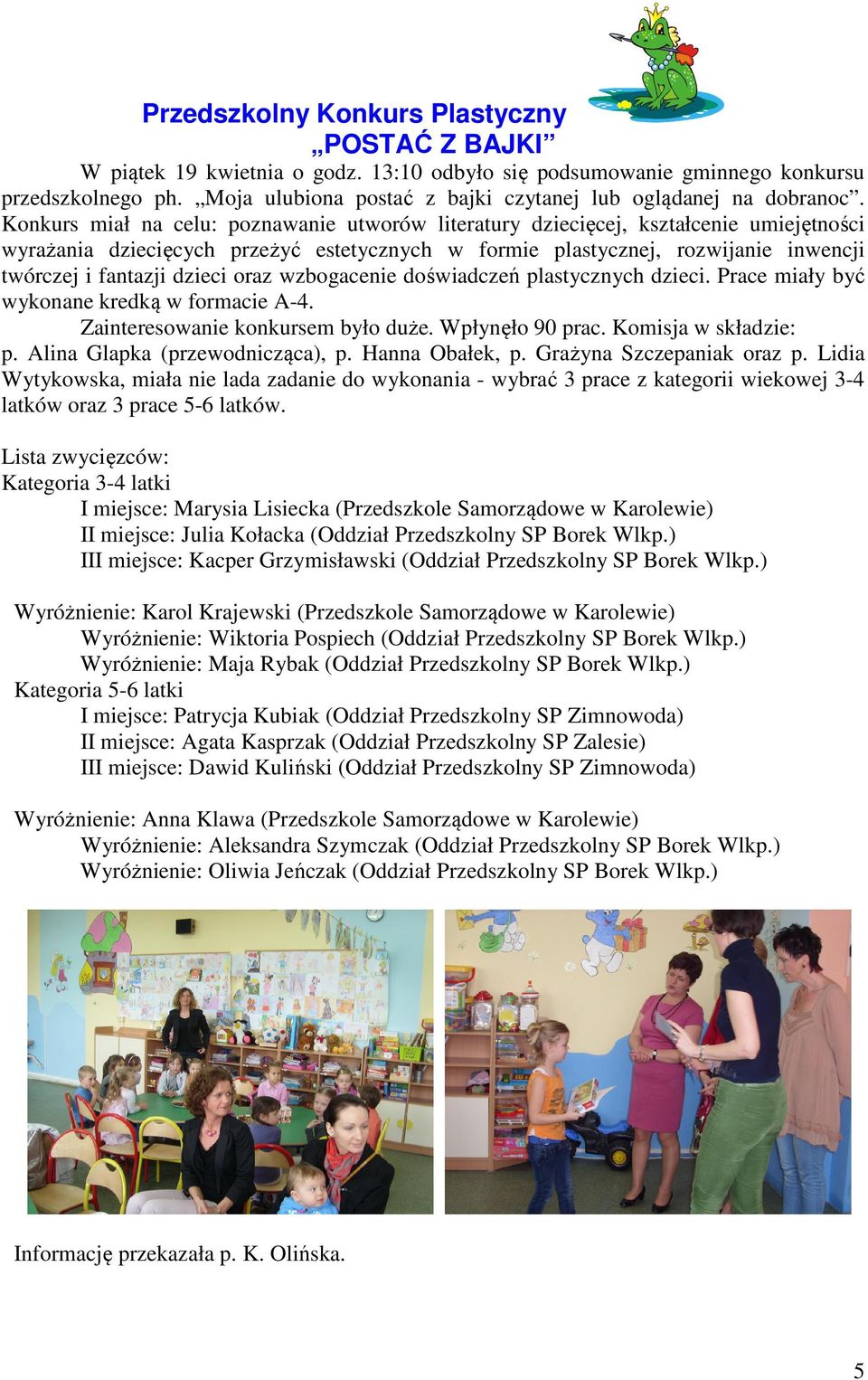 Konkurs miał na celu: poznawanie utworów literatury dziecięcej, kształcenie umiejętności wyrażania dziecięcych przeżyć estetycznych w formie plastycznej, rozwijanie inwencji twórczej i fantazji