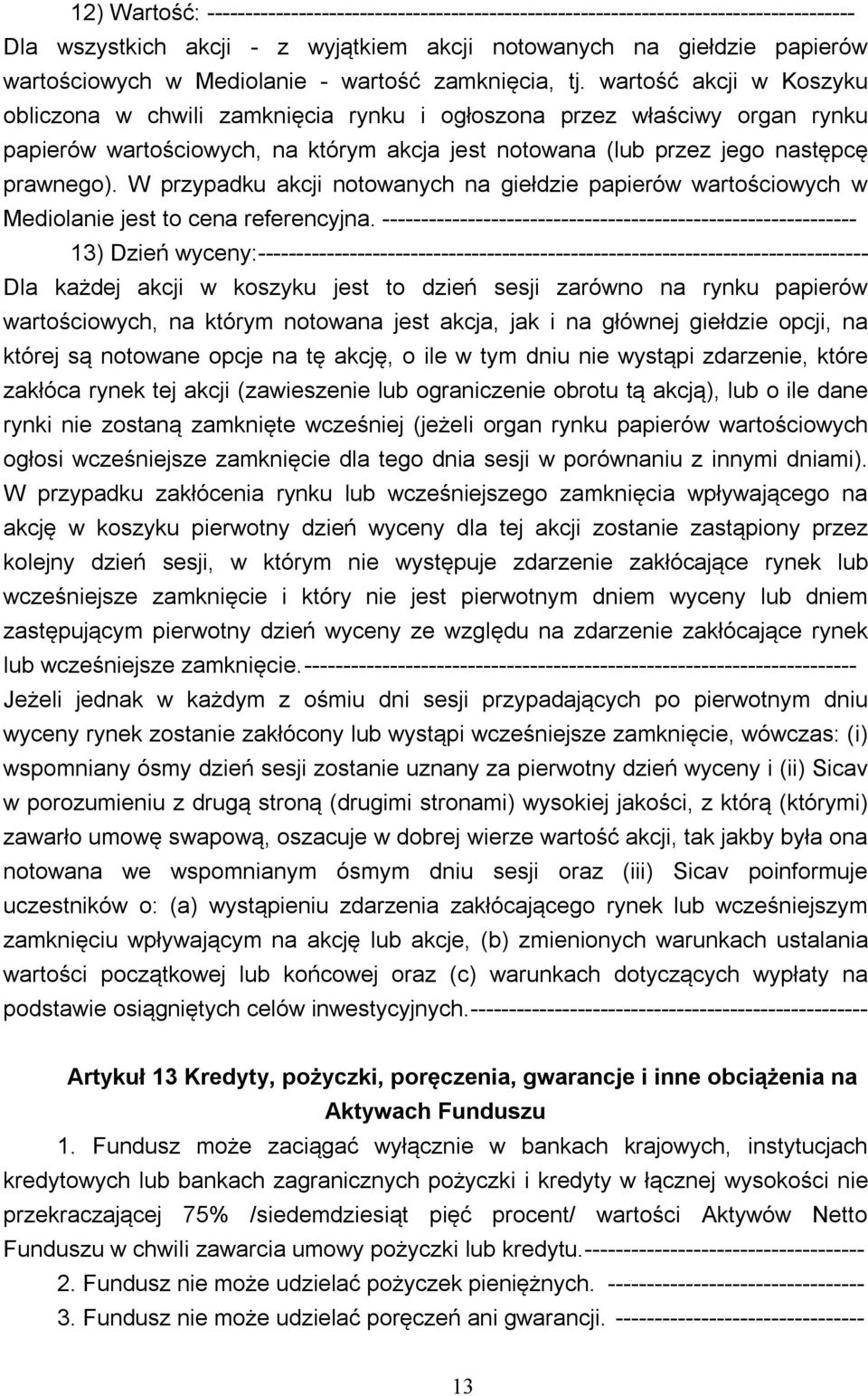 wartość akcji w Koszyku obliczona w chwili zamknięcia rynku i ogłoszona przez właściwy organ rynku papierów wartościowych, na którym akcja jest notowana (lub przez jego następcę prawnego).