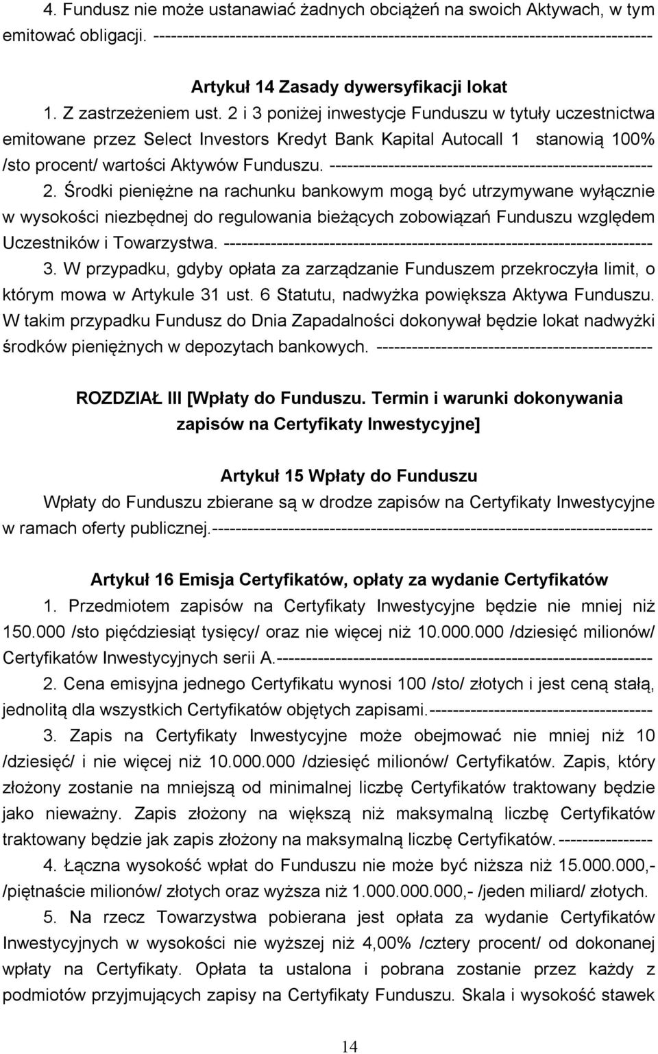 2 i 3 poniżej inwestycje Funduszu w tytuły uczestnictwa emitowane przez Select Investors Kredyt Bank Kapital Autocall 1 stanowią 100% /sto procent/ wartości Aktywów Funduszu.
