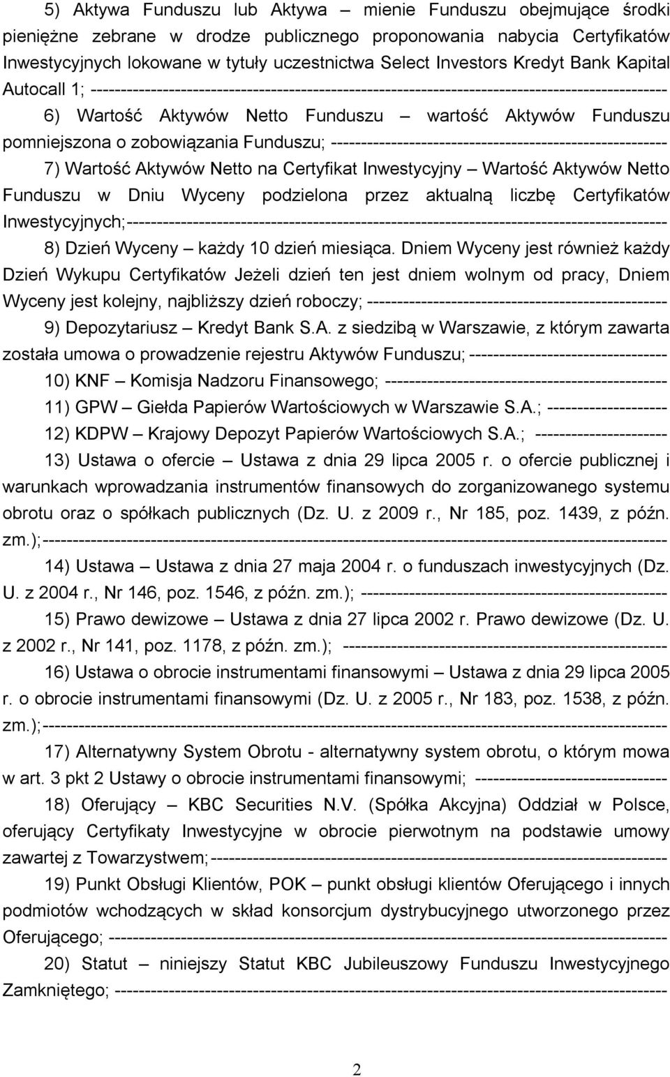 pomniejszona o zobowiązania Funduszu; -------------------------------------------------------- 7) Wartość Aktywów Netto na Certyfikat Inwestycyjny Wartość Aktywów Netto Funduszu w Dniu Wyceny
