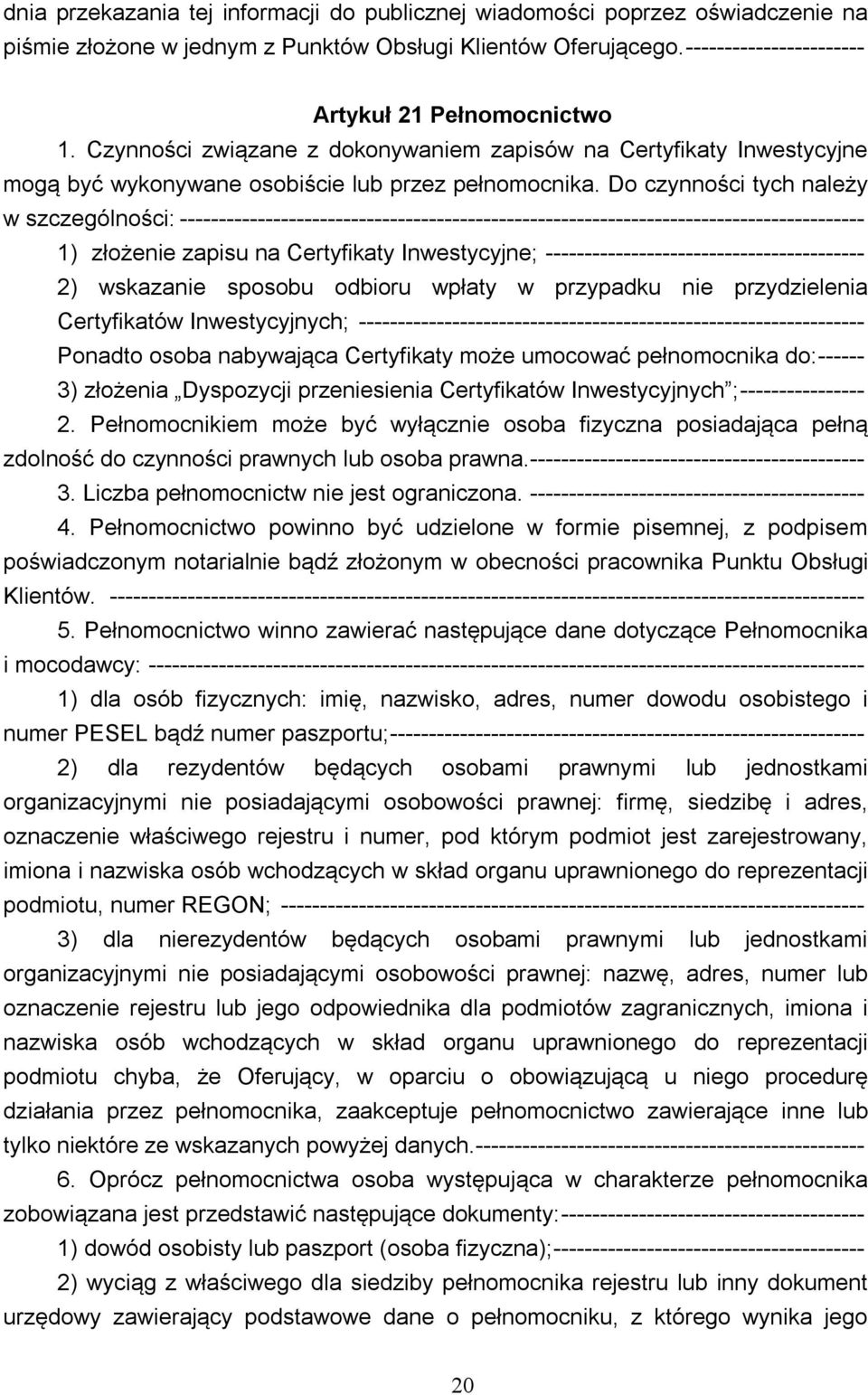 Do czynności tych należy w szczególności: ---------------------------------------------------------------------------------------- 1) złożenie zapisu na Certyfikaty Inwestycyjne;