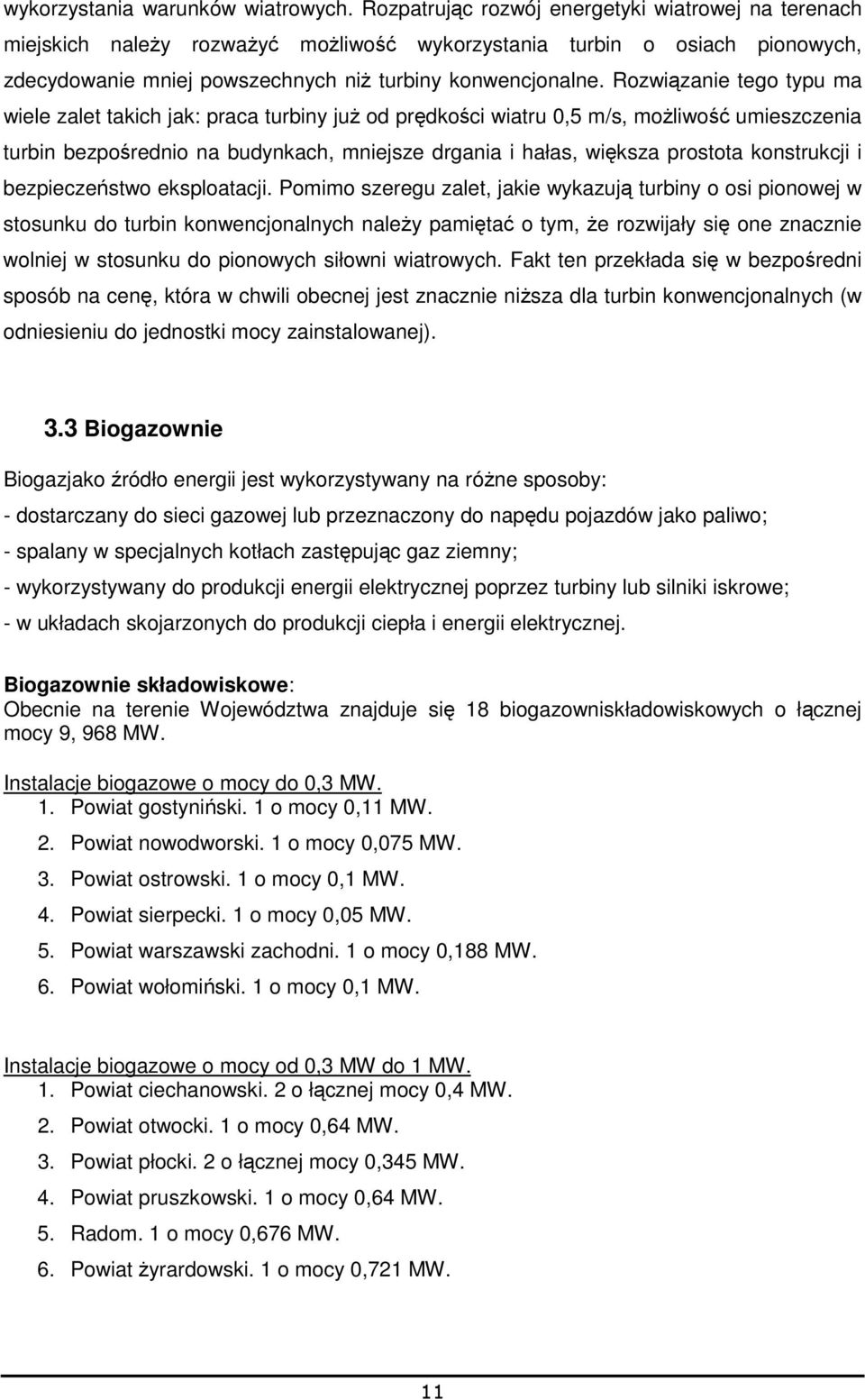 Rozwiązanie tego typu ma wiele zalet takich jak: praca turbiny juŝ od prędkości wiatru 0,5 m/s, moŝliwość umieszczenia turbin bezpośrednio na budynkach, mniejsze drgania i hałas, większa prostota