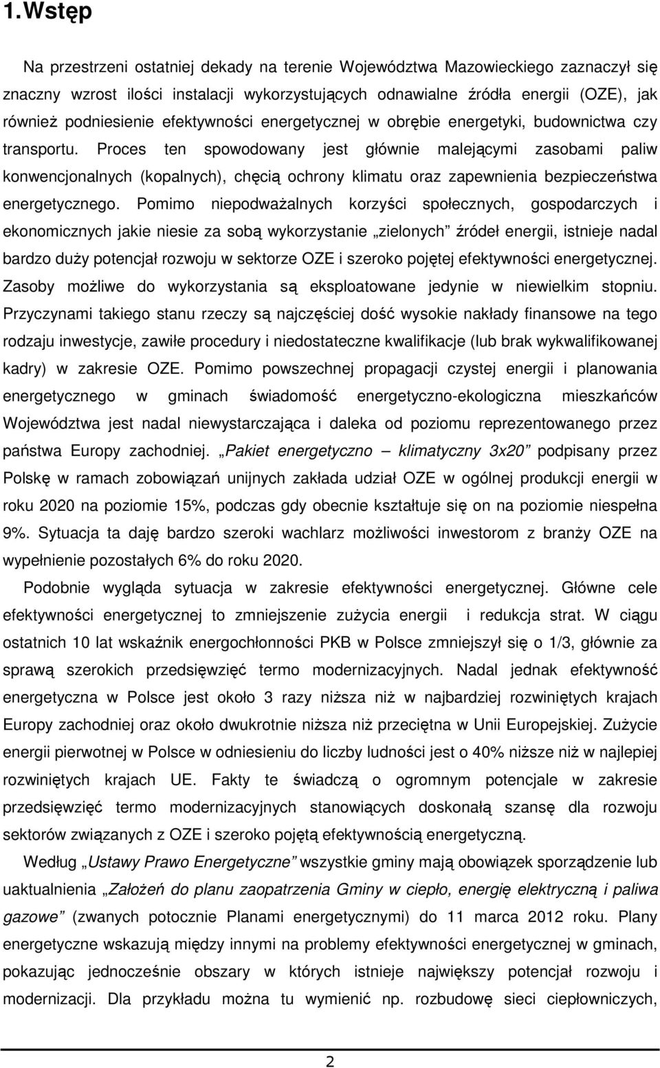 Proces ten spowodowany jest głównie malejącymi zasobami paliw konwencjonalnych (kopalnych), chęcią ochrony klimatu oraz zapewnienia bezpieczeństwa energetycznego.