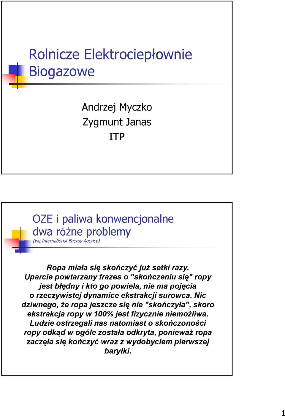Uparcie powtarzany frazes o "skończeniu się" ropy jest błędny i kto go powiela, nie ma pojęcia o rzeczywistej dynamice ekstrakcji surowca.