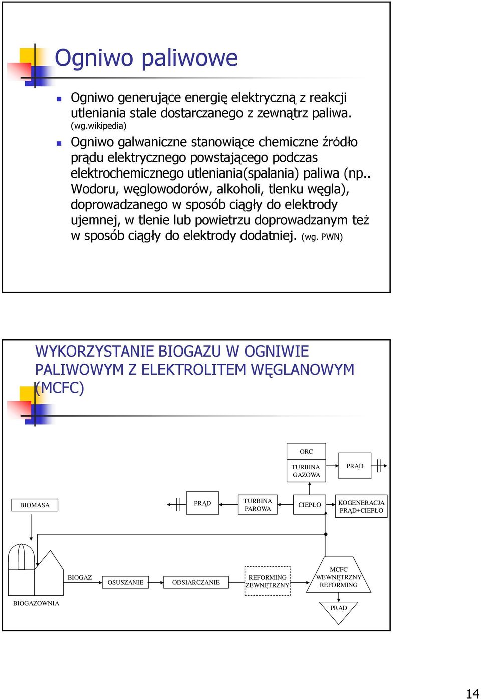 . Wodoru, węglowodorów, alkoholi, tlenku węgla), doprowadzanego w sposób ciągły do elektrody ujemnej, w tlenie lub powietrzu doprowadzanym też w sposób ciągły do elektrody