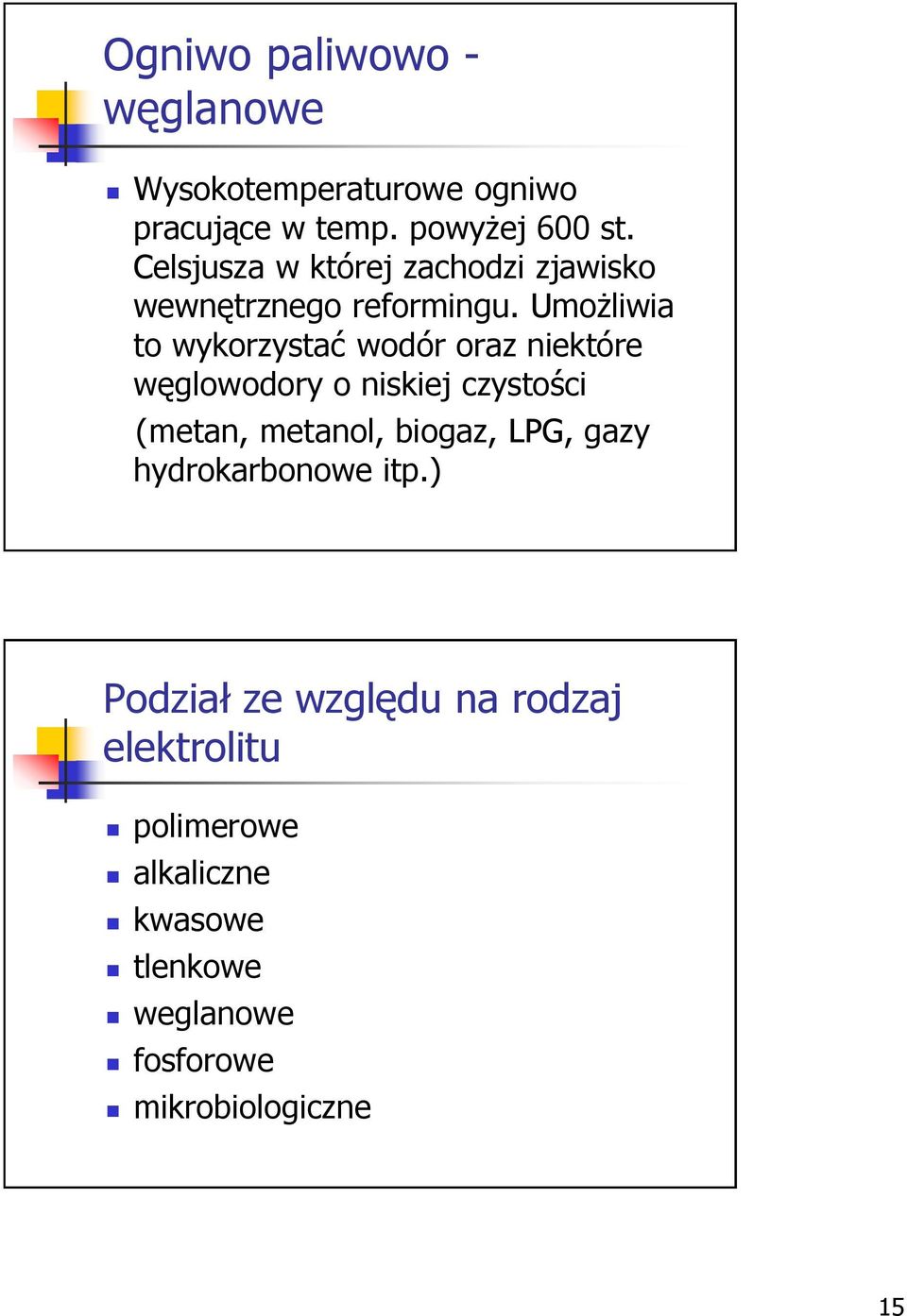 Umożliwia to wykorzystać wodór oraz niektóre węglowodory o niskiej czystości (metan, metanol,