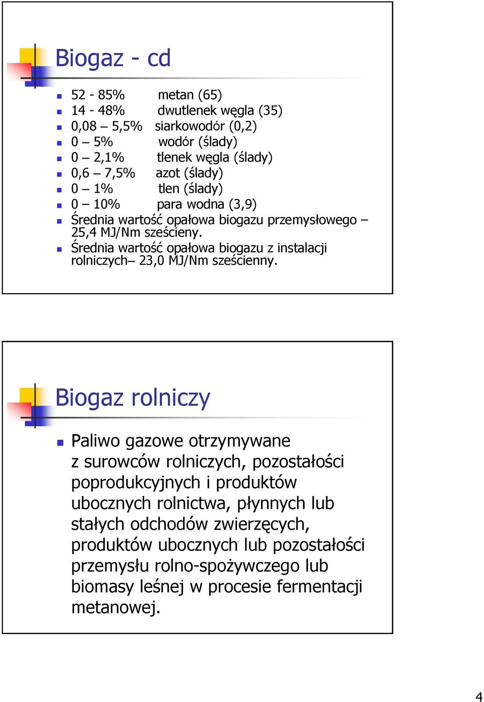 Średnia wartość opałowa biogazu z instalacji rolniczych 23,0 MJ/Nm sześcienny.