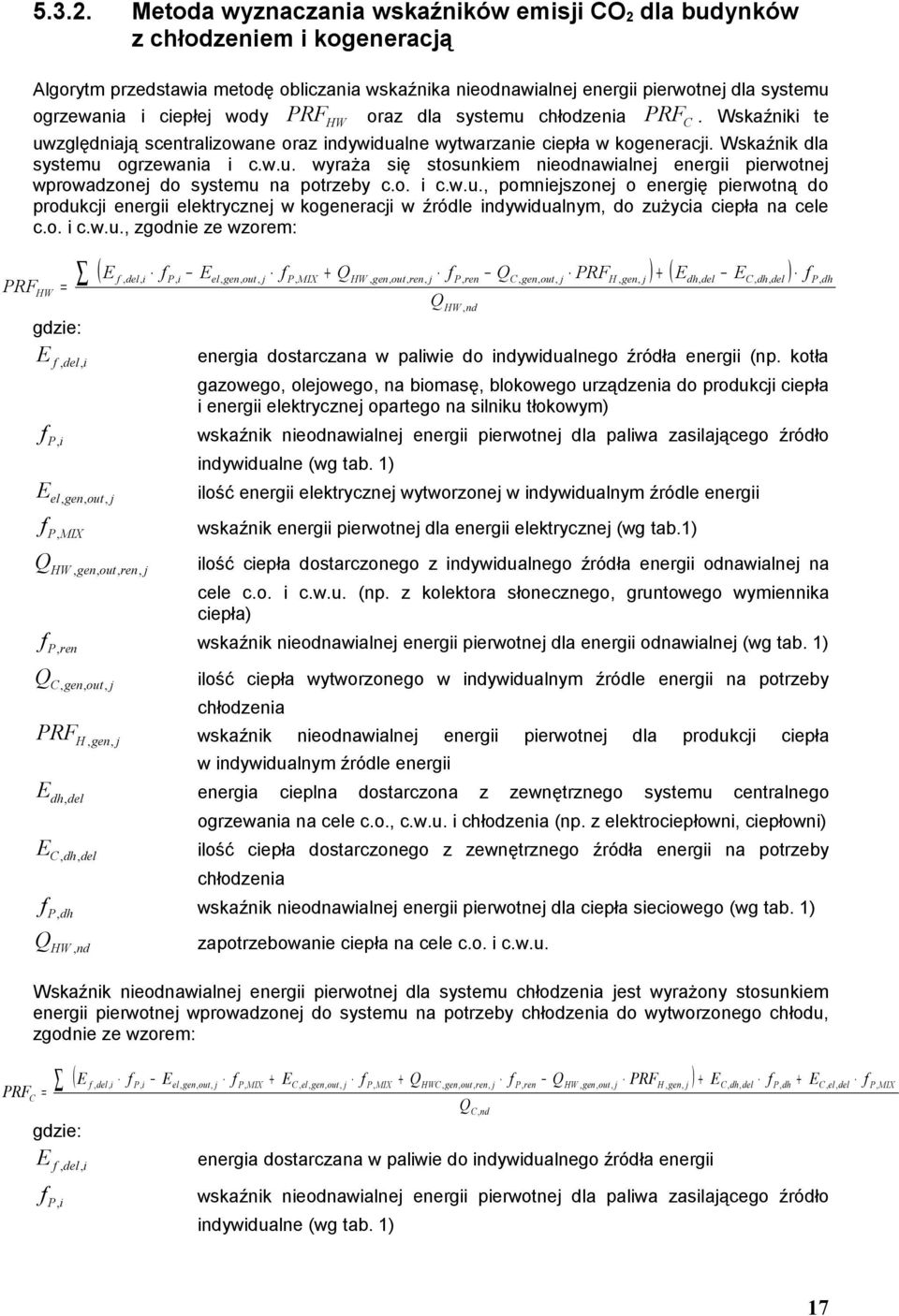 systemu chłodzena PRF C. Wskaźnk te uwzględnaą scentralzowane oraz ndywdualne wytwarzane cepła w kogenerac. Wskaźnk dla systemu ogrzewana c.w.u. wyraża sę stosunkem neodnawalne energ perwotne wprowadzone do systemu na potrzeby c.