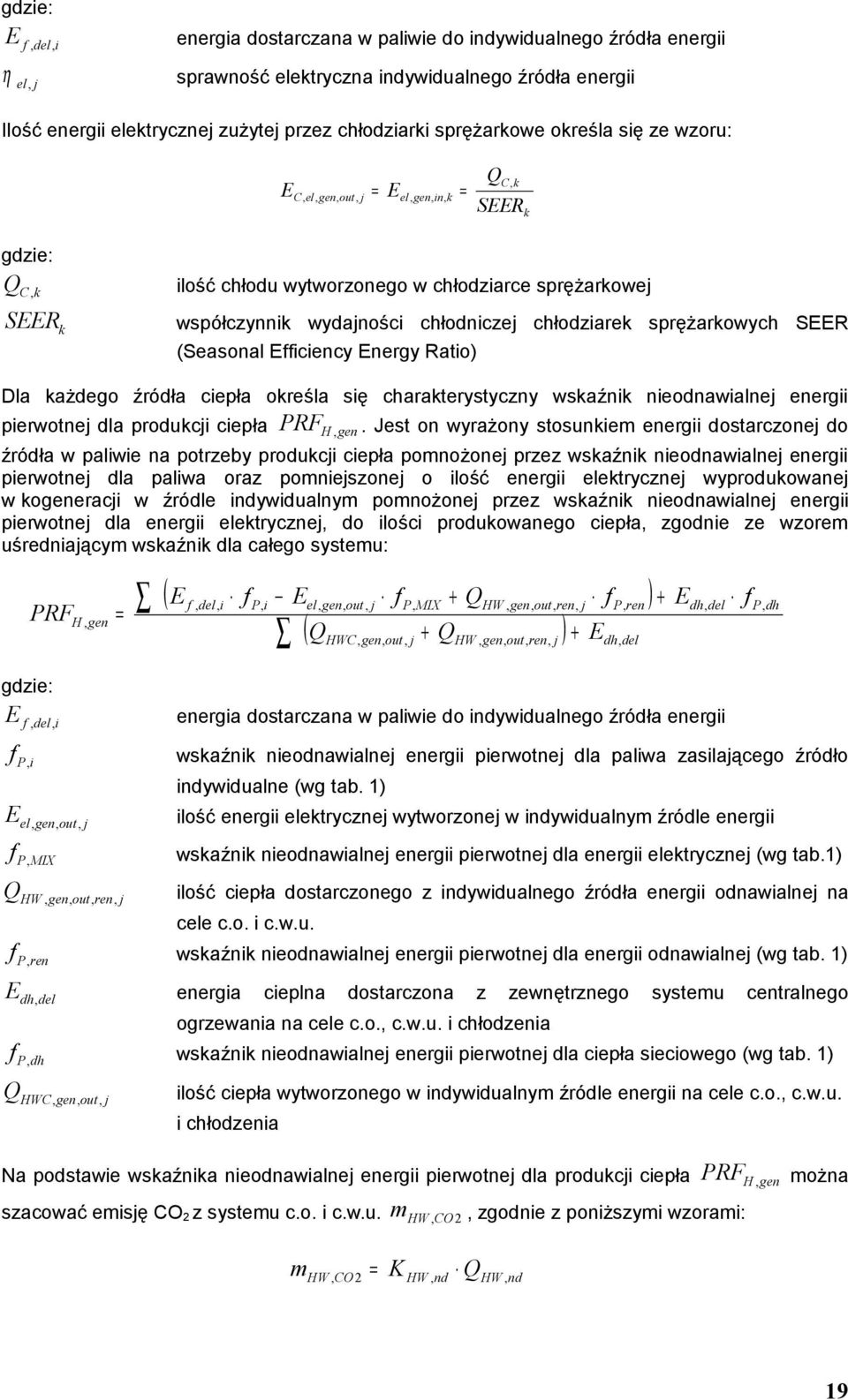 Dla każdego źródła cepła określa sę charakterystyczny wskaźnk neodnawalne energ perwotne dla produkc cepła PRF H, gen.