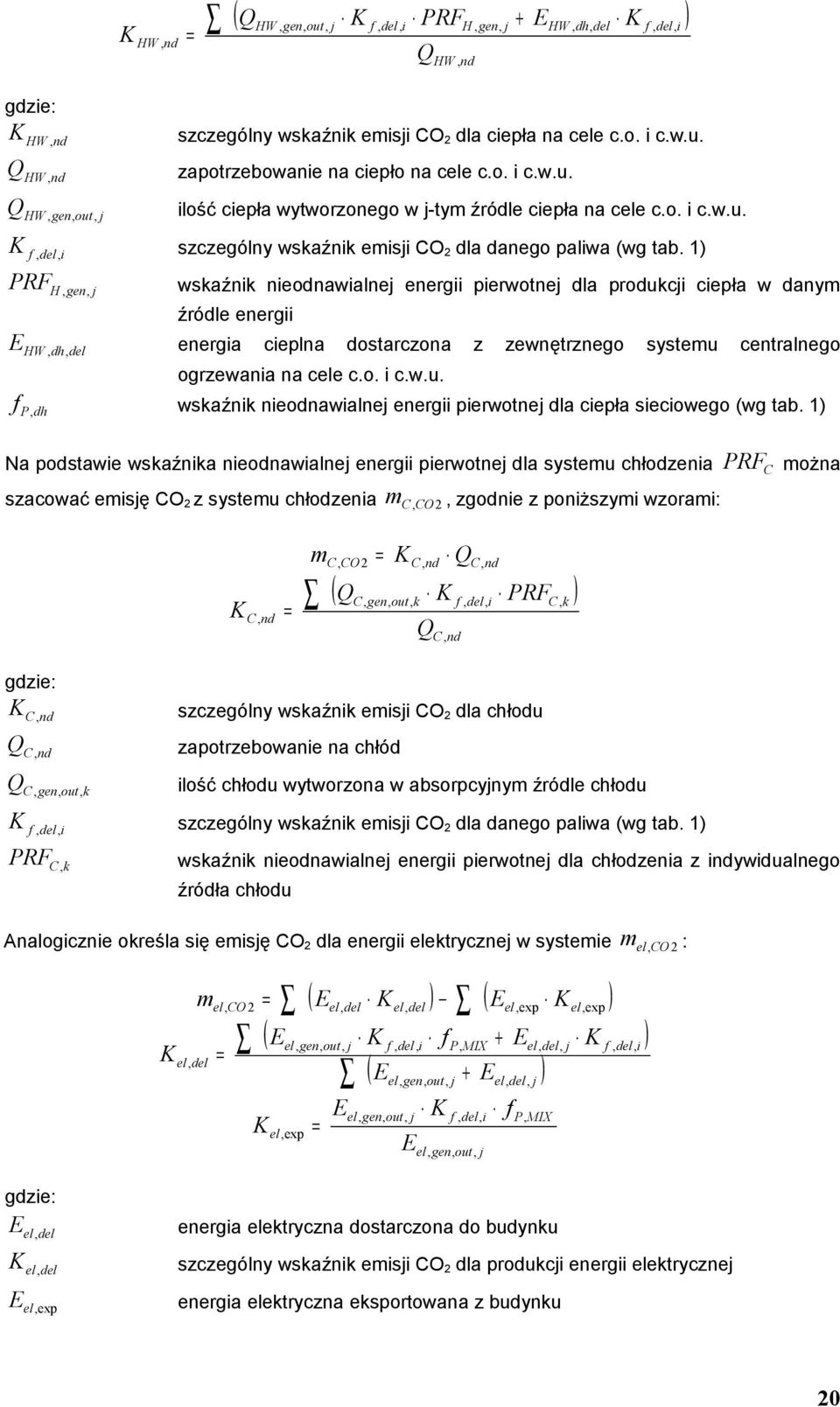 1) PRF H, gen, wskaźnk neodnawalne energ perwotne dla produkc cepła w danym źródle energ HW dh, del, energa ceplna dostarczona z zewnętrznego systemu centralnego ogrzewana na cele c.o. c.w.u. f, wskaźnk neodnawalne energ perwotne dla cepła secowego (wg tab.