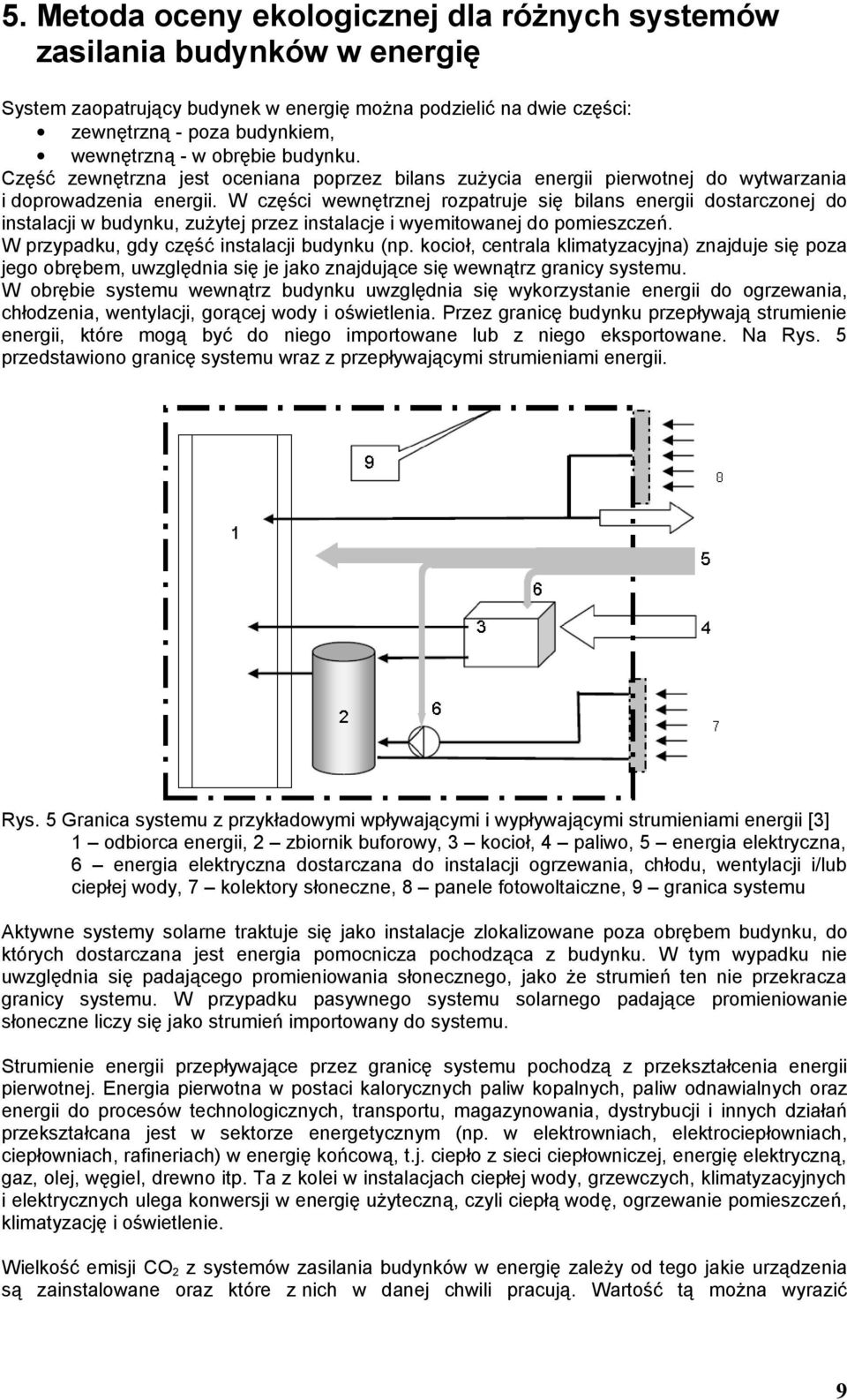 W częśc wewnętrzne rozpatrue sę blans energ dostarczone do nstalac w budynku, zużyte przez nstalace wyemtowane do pomeszczeń. W przypadku, gdy część nstalac budynku (np.