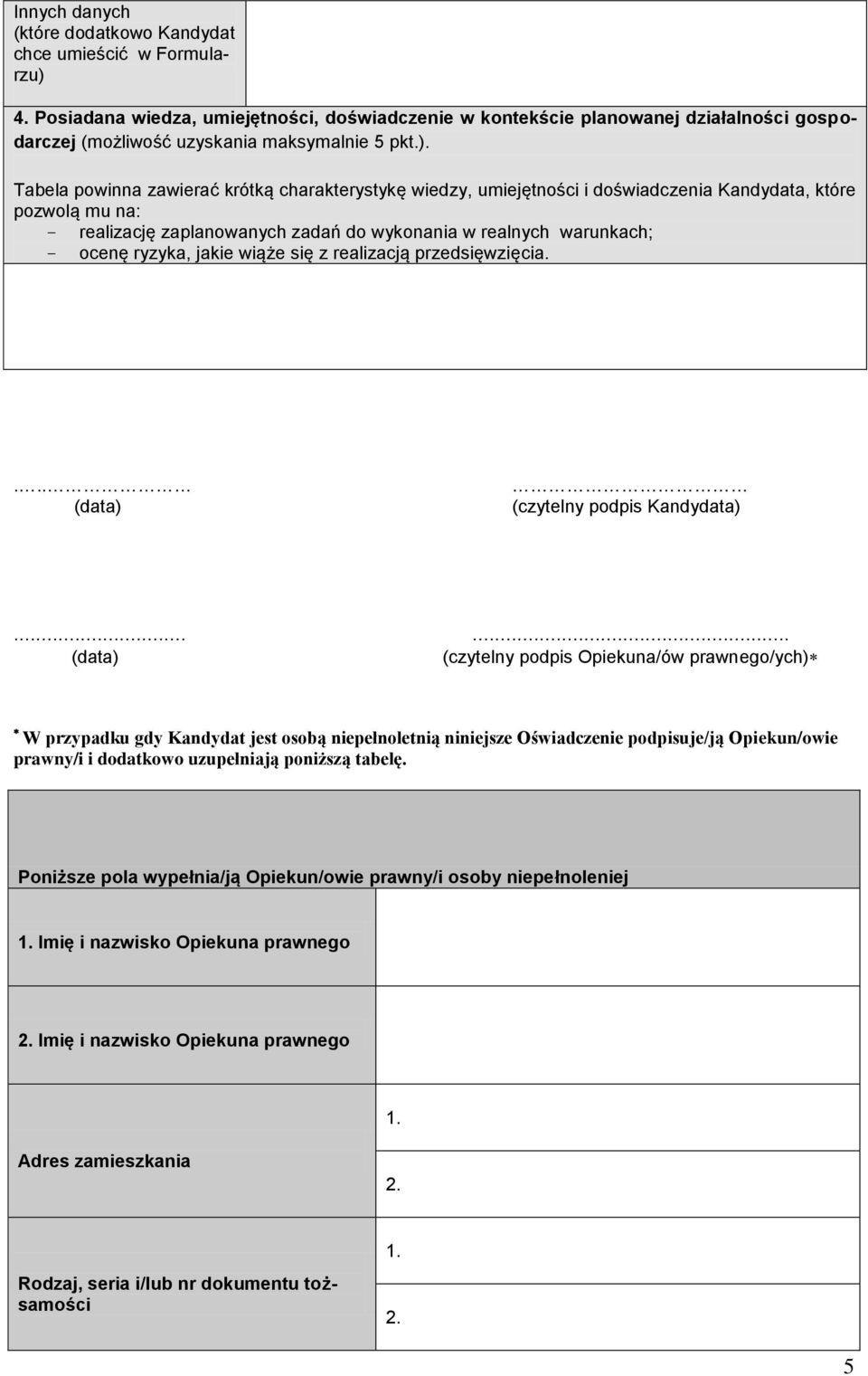 Tabela powinna zawierać krótką charakterystykę wiedzy, umiejętności i doświadczenia Kandydata, które pozwolą mu na: realizację zaplanowanych zadań do wykonania w realnych warunkach; ocenę ryzyka,