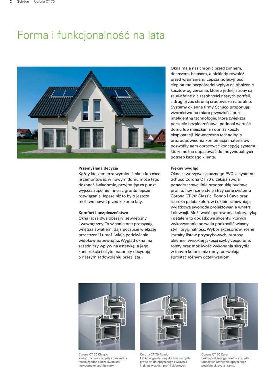 Systemy okienne firmy Schüco proponują wzornictwo na miarę przyszłości oraz inteligentną technologię, która zwiększa poczucie bezpieczeństwa, podnosi wartość domu lub mieszkania i obniża koszty
