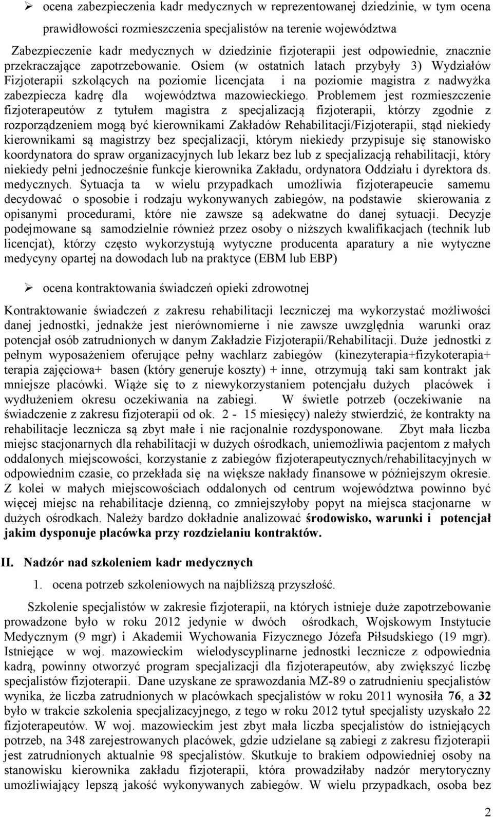 Osiem (w ostatnich latach przybyły 3) Wydziałów Fizjoterapii szkolących na poziomie licencjata i na poziomie magistra z nadwyżka zabezpiecza kadrę dla województwa mazowieckiego.