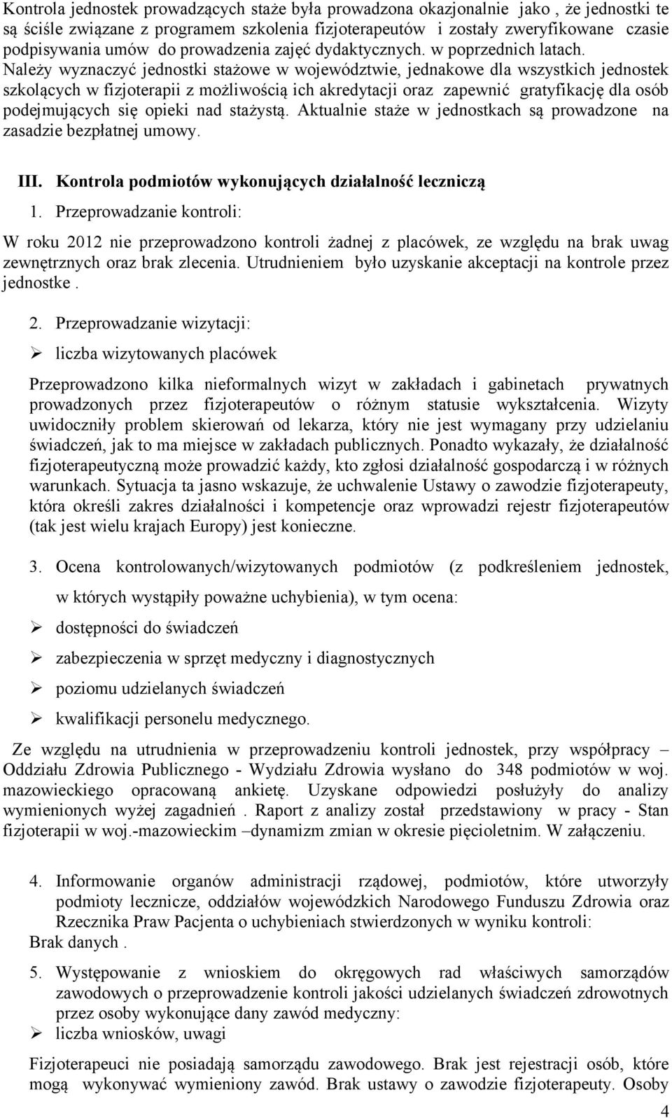 Należy wyznaczyć jednostki stażowe w województwie, jednakowe dla wszystkich jednostek szkolących w fizjoterapii z możliwością ich akredytacji oraz zapewnić gratyfikację dla osób podejmujących się