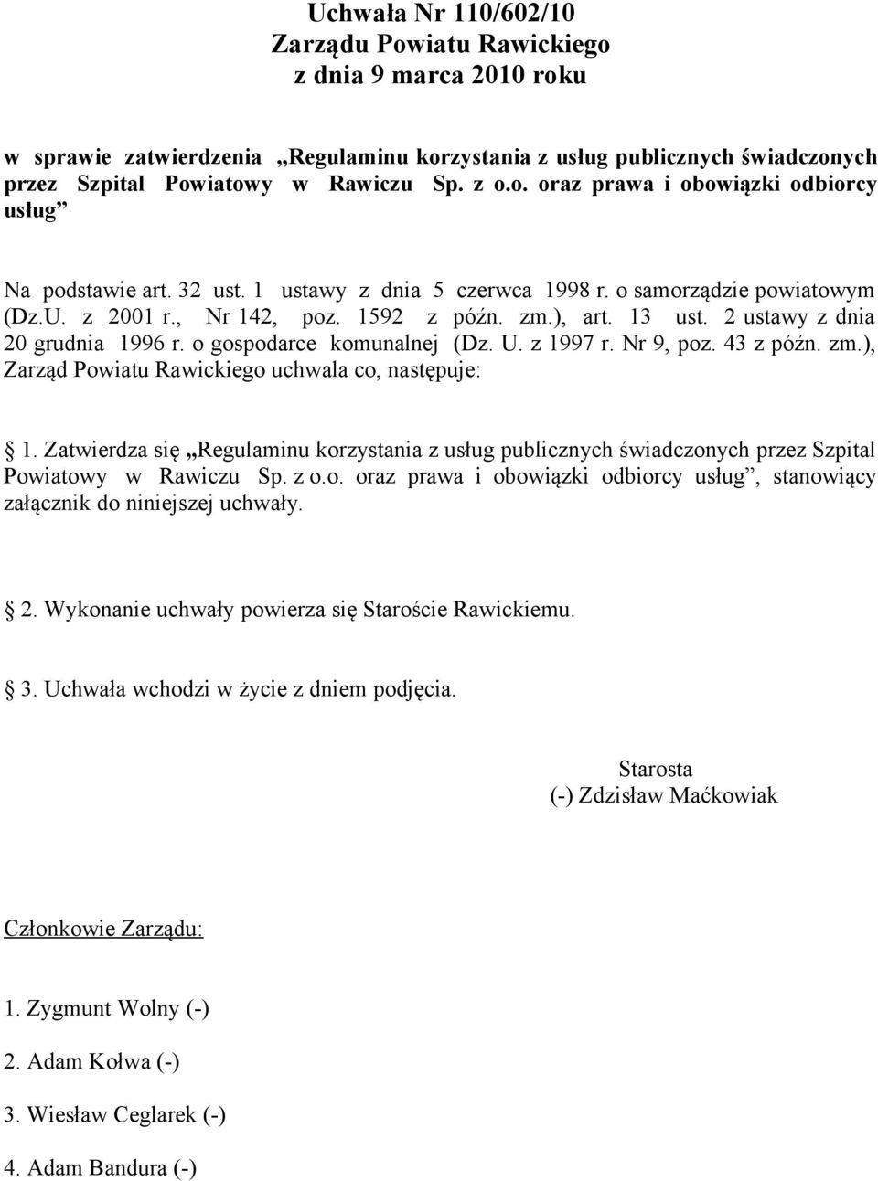 z 1997 r. Nr 9, poz. 43 z późn. zm.), Zarząd Powiatu Rawickiego uchwala co, następuje: 1. Zatwierdza się Regulaminu korzystania z usług publicznych świadczonych przez Szpital Powiatowy w Rawiczu Sp.