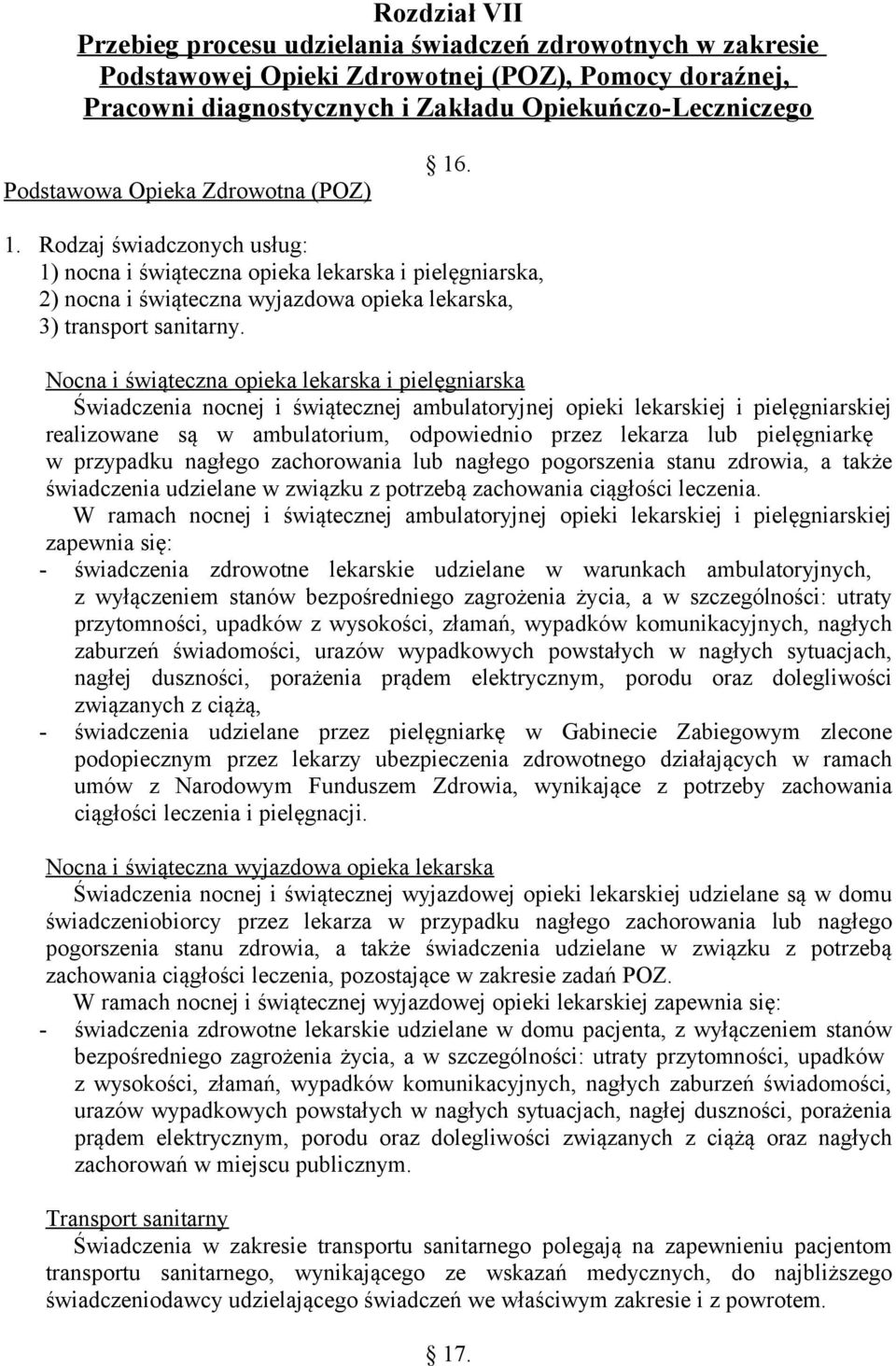 Nocna i świąteczna opieka lekarska i pielęgniarska Świadczenia nocnej i świątecznej ambulatoryjnej opieki lekarskiej i pielęgniarskiej realizowane są w ambulatorium, odpowiednio przez lekarza lub