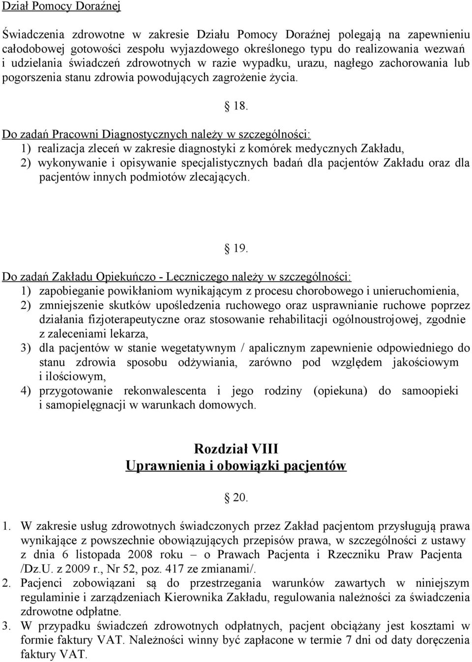 Do zadań Pracowni Diagnostycznych należy w szczególności: 1) realizacja zleceń w zakresie diagnostyki z komórek medycznych Zakładu, 2) wykonywanie i opisywanie specjalistycznych badań dla pacjentów