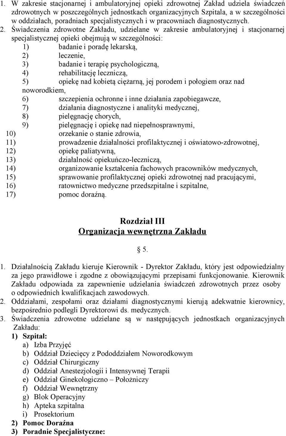 Świadczenia zdrowotne Zakładu, udzielane w zakresie ambulatoryjnej i stacjonarnej specjalistycznej opieki obejmują w szczególności: 1) badanie i poradę lekarską, 2) leczenie, 3) badanie i terapię