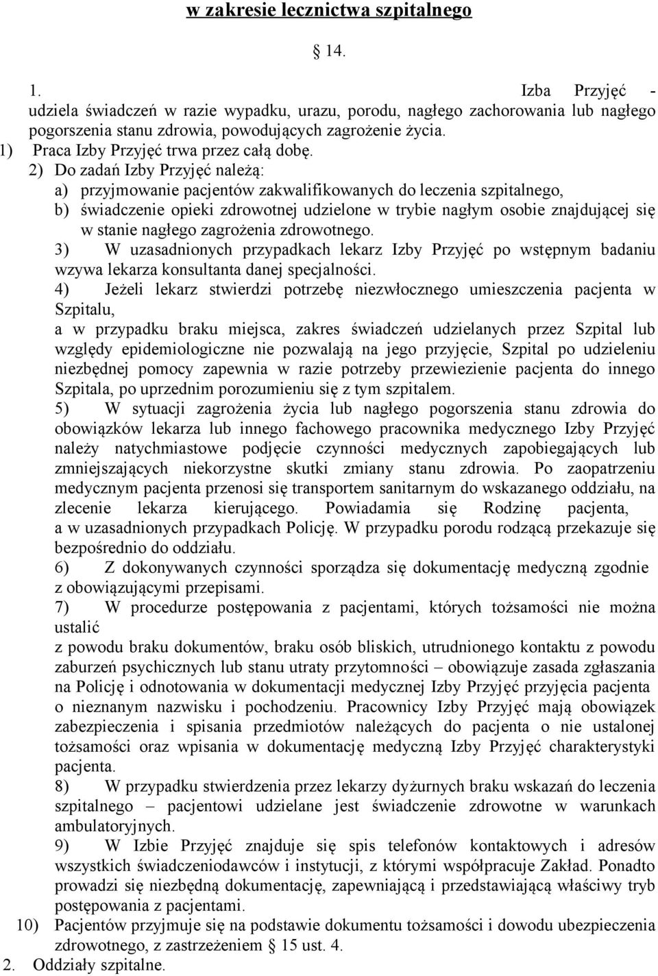 2) Do zadań Izby Przyjęć należą: a) przyjmowanie pacjentów zakwalifikowanych do leczenia szpitalnego, b) świadczenie opieki zdrowotnej udzielone w trybie nagłym osobie znajdującej się w stanie