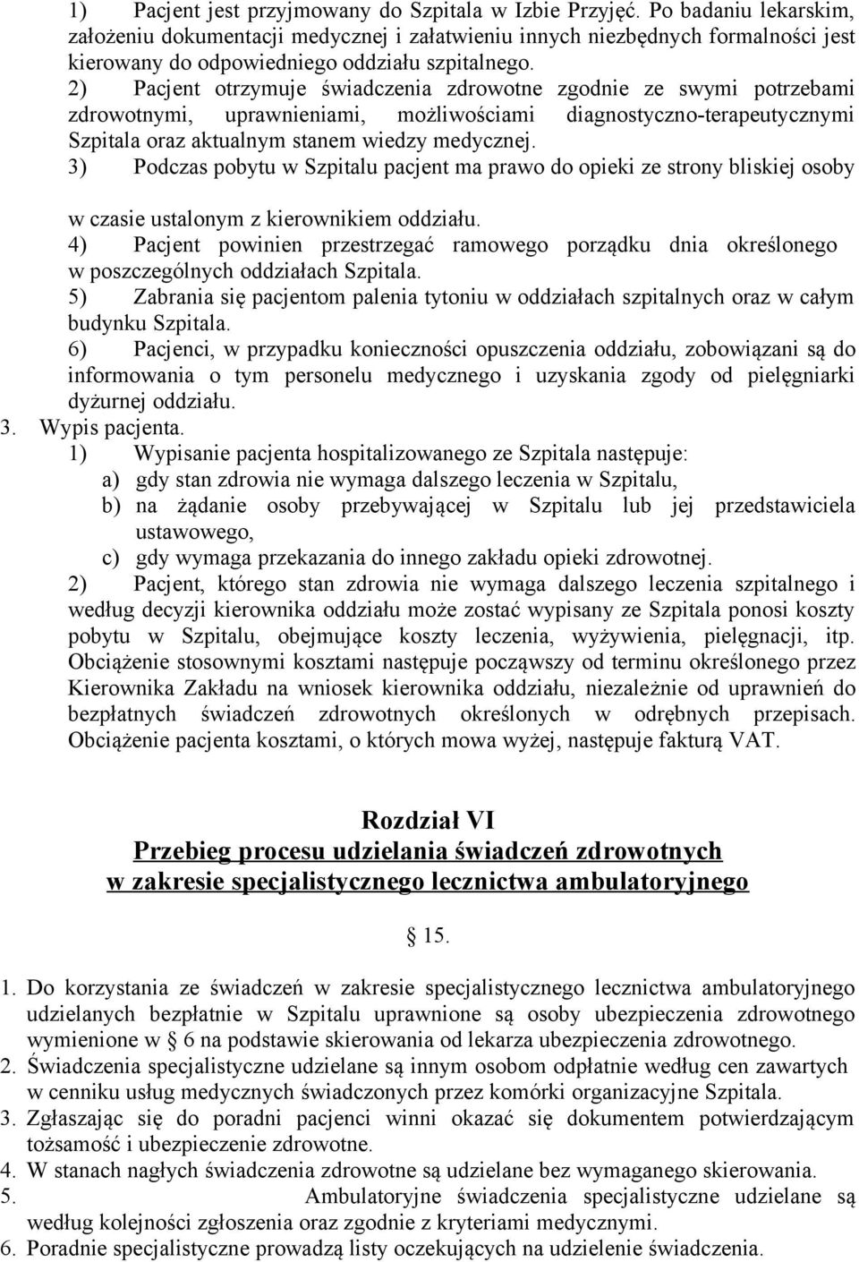 2) Pacjent otrzymuje świadczenia zdrowotne zgodnie ze swymi potrzebami zdrowotnymi, uprawnieniami, możliwościami diagnostyczno-terapeutycznymi Szpitala oraz aktualnym stanem wiedzy medycznej.