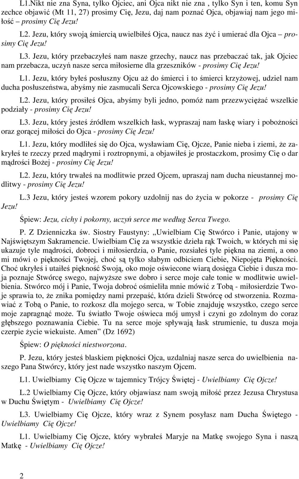 Jezu, który przebaczyłeś nam nasze grzechy, naucz nas przebaczać tak, jak Ojciec nam przebacza, uczyń nasze serca miłosierne dla grzeszników - prosimy Cię Jezu! L1.