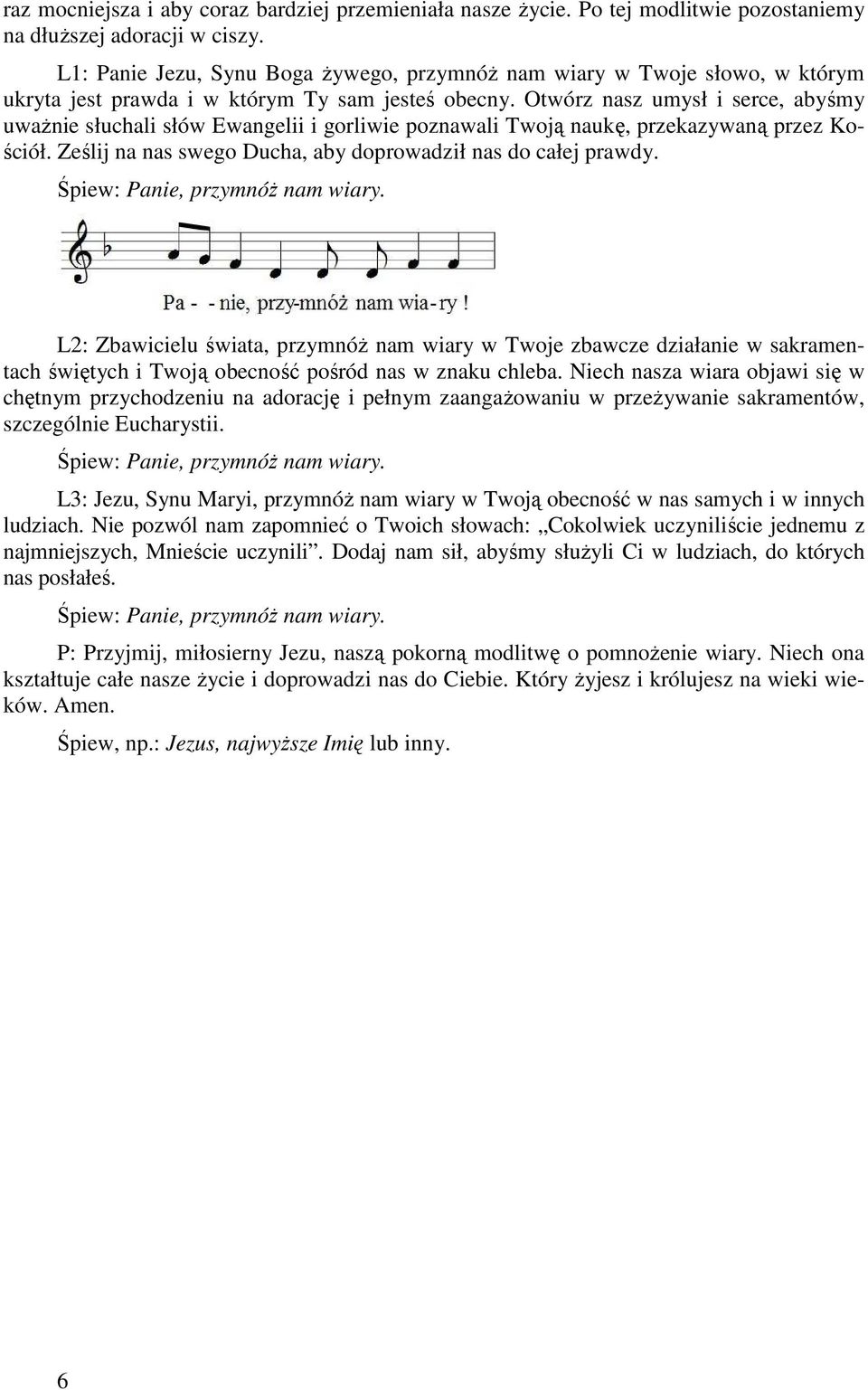 Otwórz nasz umysł i serce, abyśmy uwaŝnie słuchali słów Ewangelii i gorliwie poznawali Twoją naukę, przekazywaną przez Kościół. Ześlij na nas swego Ducha, aby doprowadził nas do całej prawdy.
