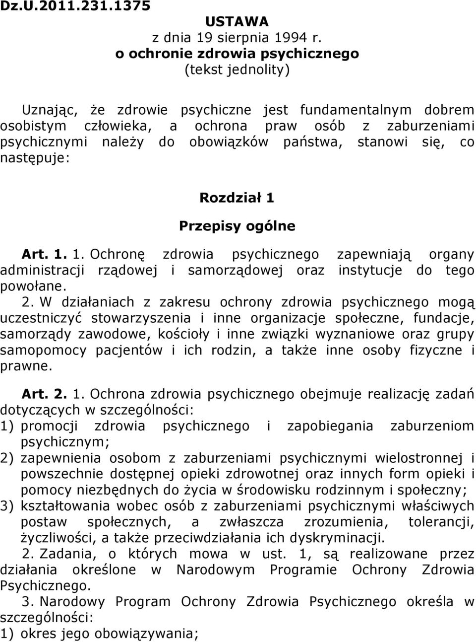 państwa, stanowi się, co następuje: Rozdział 1 Przepisy ogólne Art. 1. 1. Ochronę zdrowia psychicznego zapewniają organy administracji rządowej i samorządowej oraz instytucje do tego powołane. 2.