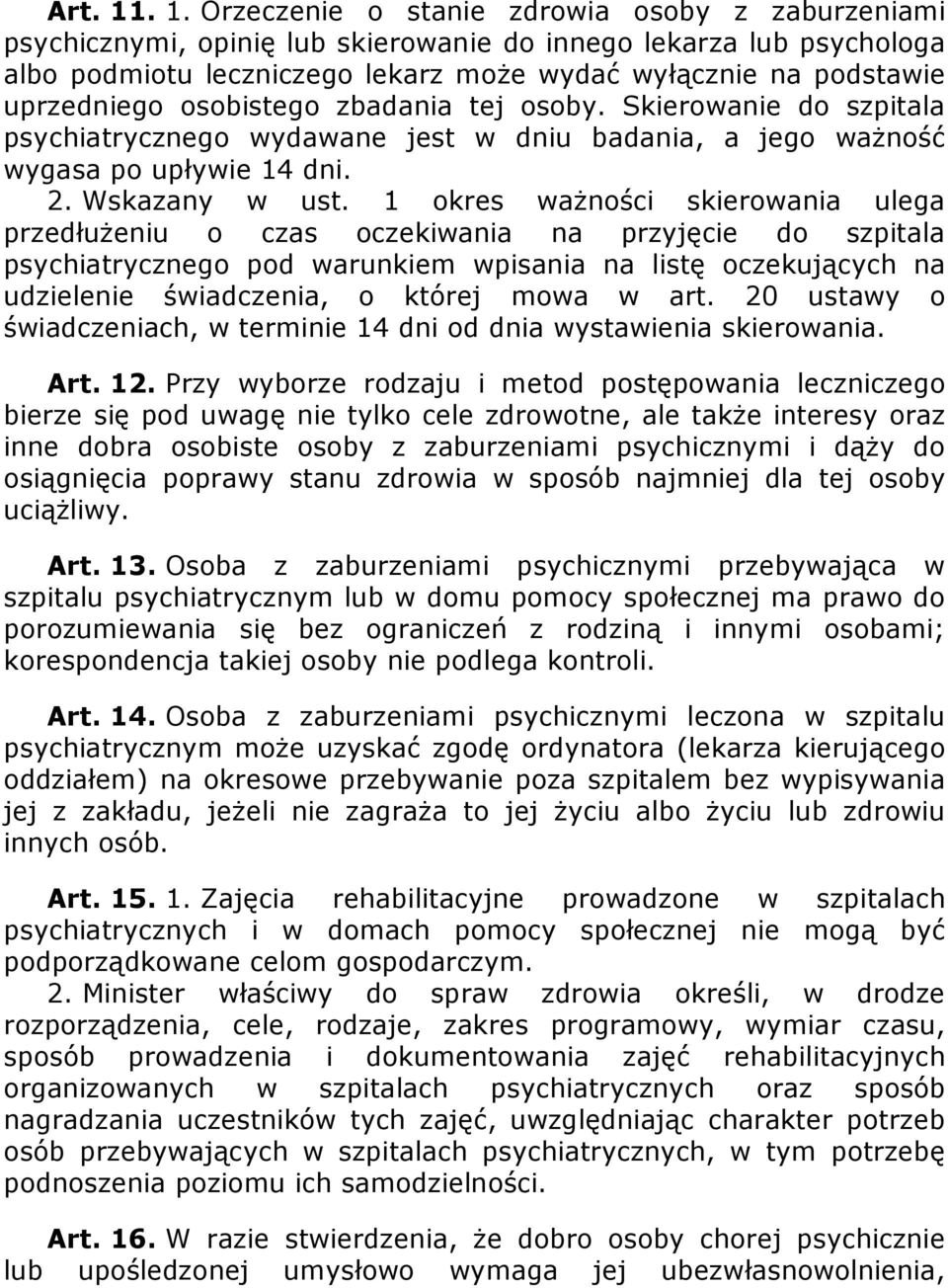 uprzedniego osobistego zbadania tej osoby. Skierowanie do szpitala psychiatrycznego wydawane jest w dniu badania, a jego ważność wygasa po upływie 14 dni. 2. Wskazany w ust.