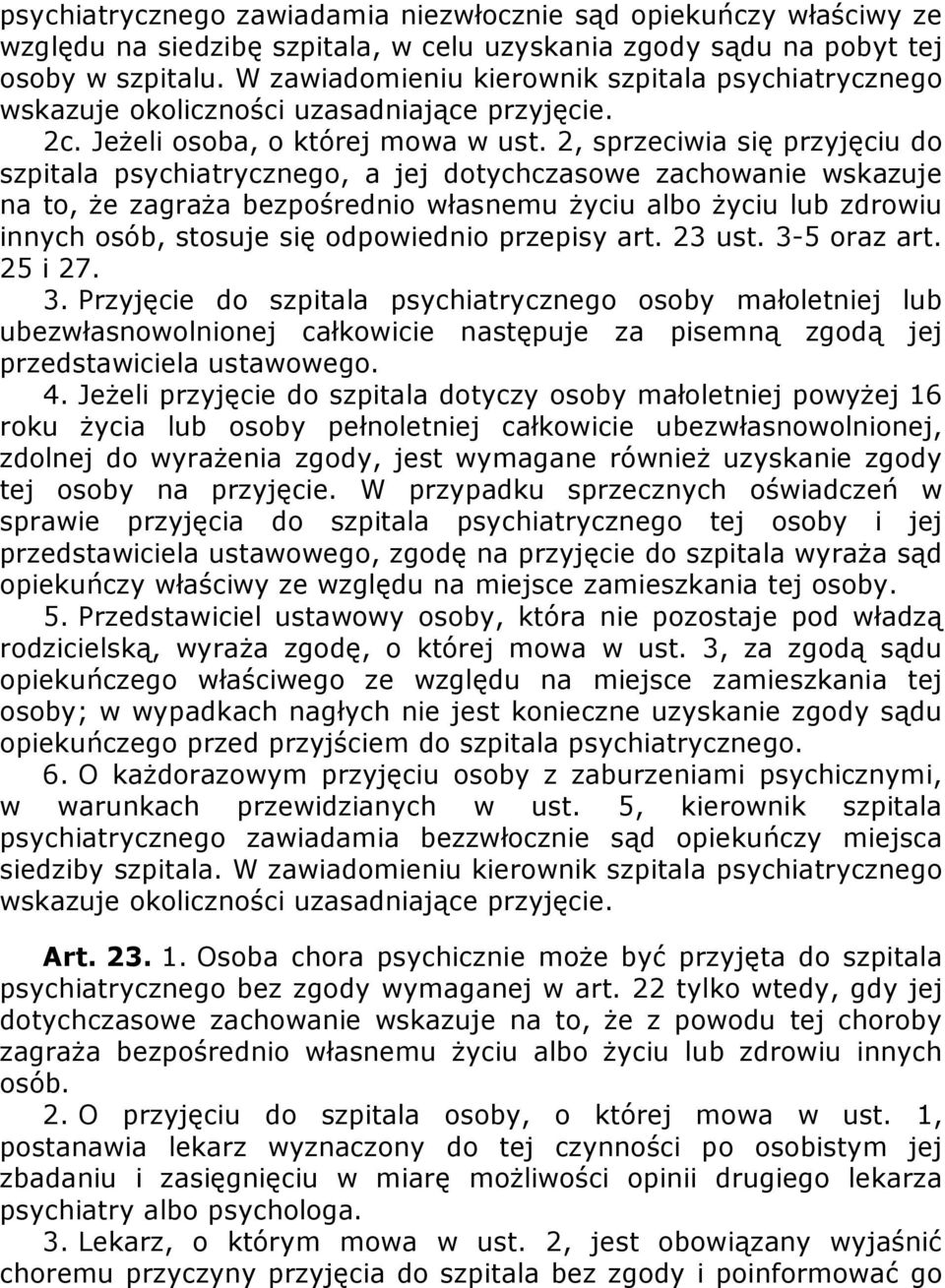 2, sprzeciwia się przyjęciu do szpitala psychiatrycznego, a jej dotychczasowe zachowanie wskazuje na to, że zagraża bezpośrednio własnemu życiu albo życiu lub zdrowiu innych osób, stosuje się