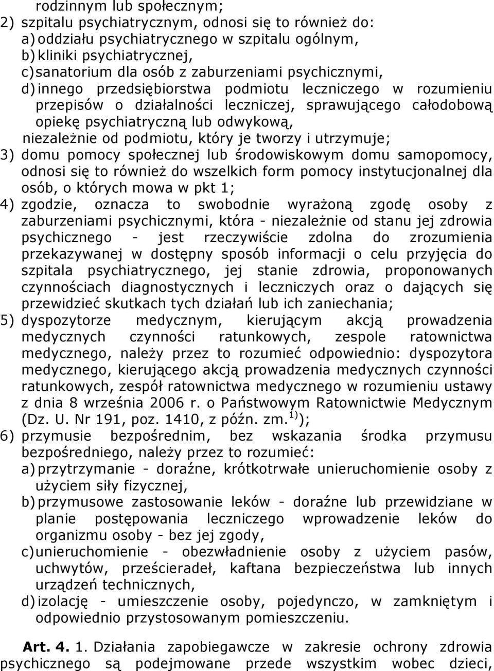 który je tworzy i utrzymuje; 3) domu pomocy społecznej lub środowiskowym domu samopomocy, odnosi się to również do wszelkich form pomocy instytucjonalnej dla osób, o których mowa w pkt 1; 4) zgodzie,