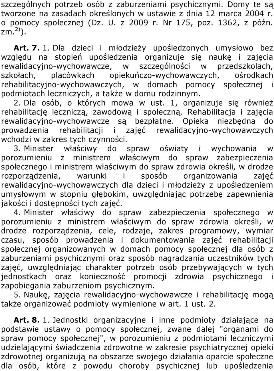 Dla dzieci i młodzieży upośledzonych umysłowo bez względu na stopień upośledzenia organizuje się naukę i zajęcia rewalidacyjno-wychowawcze, w szczególności w przedszkolach, szkołach, placówkach