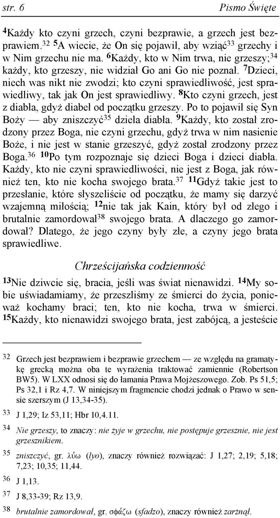 7 Dzieci, niech was nikt nie zwodzi; kto czyni sprawiedliwość, jest sprawiedliwy, tak jak On jest sprawiedliwy. 8 Kto czyni grzech, jest z diabła, gdyŝ diabeł od początku grzeszy.