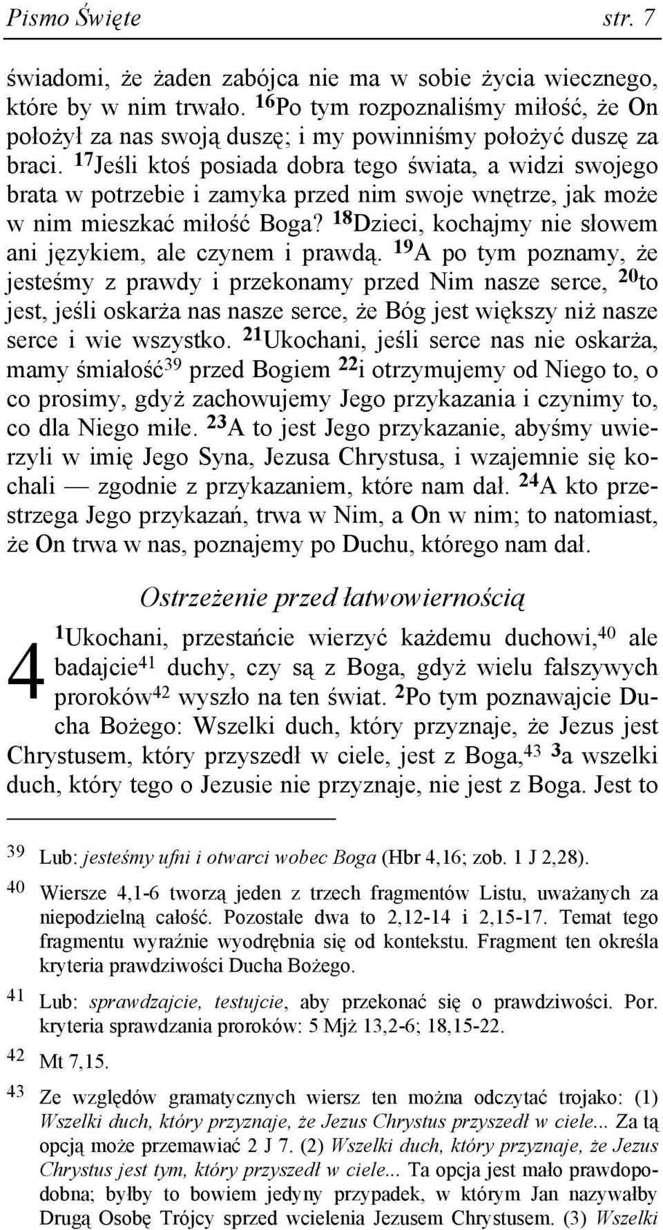 17 Jeśli ktoś posiada dobra tego świata, a widzi swojego brata w potrzebie i zamyka przed nim swoje wnętrze, jak moŝe w nim mieszkać miłość Boga?