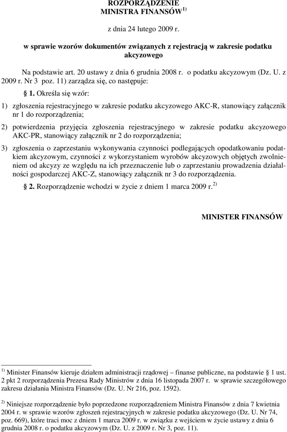 Określa się wzór: 1) zgłoszenia rejestracyjnego w zakresie podatku akcyzowego AKC-R, stanowiący załącznik nr 1 do rozporządzenia; 2) potwierdzenia przyjęcia zgłoszenia rejestracyjnego w zakresie