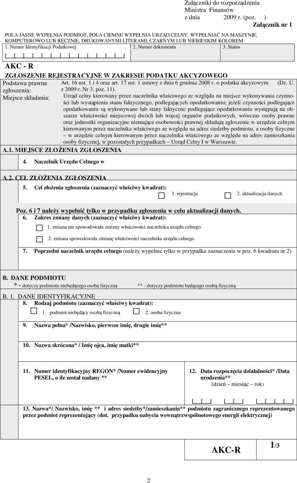 Status AKC - R ZGŁOSZENIE REJESTRACYJNE W ZAKRESIE PODATKU AKCYZOWEGO Podstawa prawna Art. 16 ust. 1 i 4 oraz art. 17 ust. 1 ustawy z dnia 6 grudnia 2008 r. o podatku akcyzowym (Dz. U.