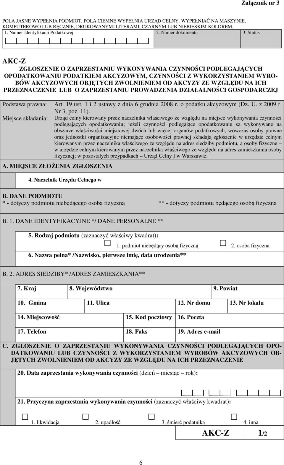 Status AKC-Z ZGŁOSZENIE O ZAPRZESTANIU WYKONYWANIA CZYNNOŚCI PODLEGAJĄCYCH OPODATKOWANIU PODATKIEM AKCYZOWYM, CZYNNOŚCI Z WYKORZYSTANIEM WYRO- BÓW AKCYZOWYCH OBJĘTYCH ZWOLNIENIEM OD AKCYZY ZE WZGLĘDU