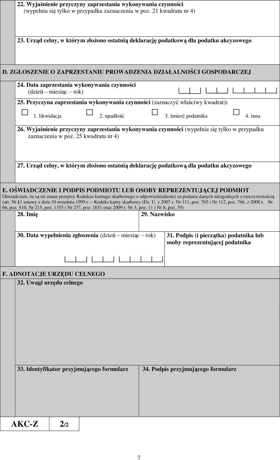 Data zaprzestania wykonywania czynności (dzień miesiąc rok) 25. Przyczyna zaprzestania wykonywania czynności (zaznaczyć właściwy kwadrat): 1. likwidacja 2. upadłość 3. śmierć podatnika 4. inna 26.