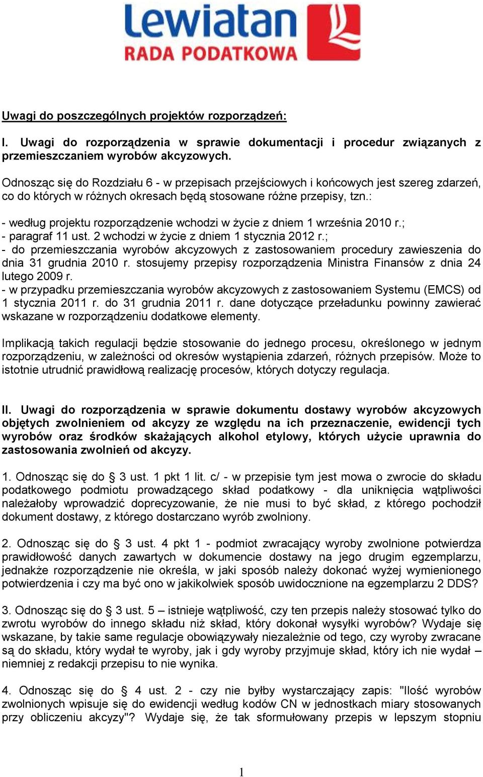 : - według projektu rozporządzenie wchodzi w życie z dniem 1 września 2010 r.; - paragraf 11 ust. 2 wchodzi w życie z dniem 1 stycznia 2012 r.
