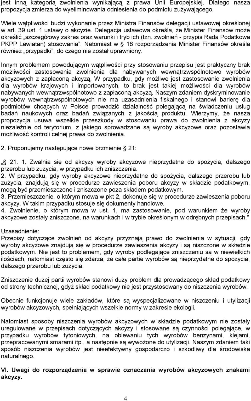 Delegacja ustawowa określa, że Minister Finansów może określić szczegółowy zakres oraz warunki i tryb ich (tzn. zwolnień - przypis Rada Podatkowa PKPP Lewiatan) stosowania.
