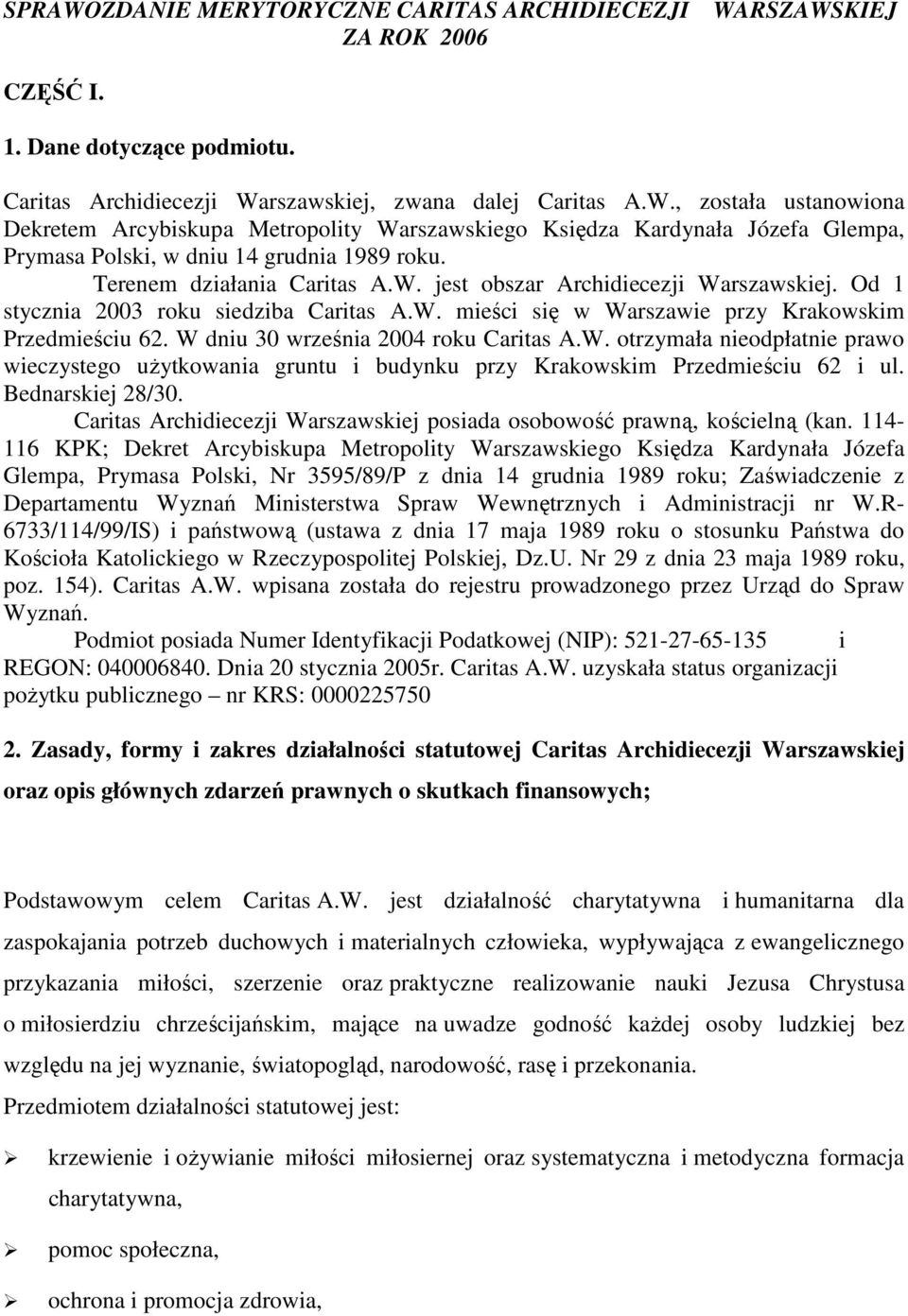 W dniu 30 września 2004 roku Caritas A.W. otrzymała nieodpłatnie prawo wieczystego użytkowania gruntu i budynku przy Krakowskim Przedmieściu 62 i ul. Bednarskiej 28/30.