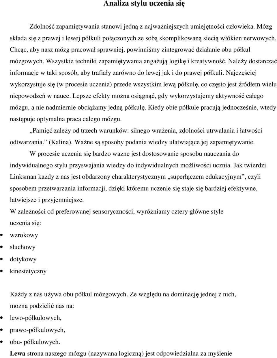 Wszystkie techniki zapamiętywania angażują logikę i kreatywność. Należy dostarczać informacje w taki sposób, aby trafiały zarówno do lewej jak i do prawej półkuli.