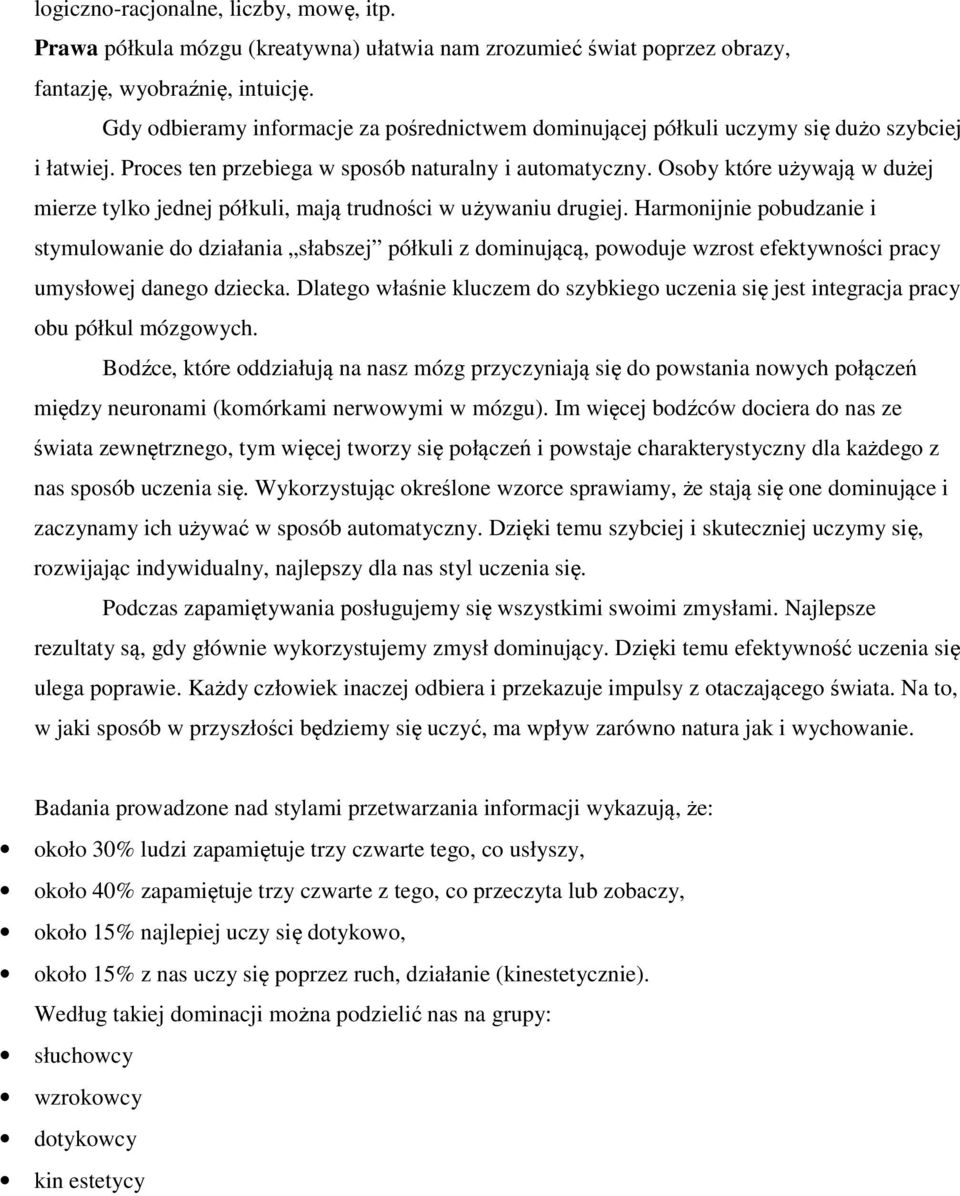 Osoby które używają w dużej mierze tylko jednej półkuli, mają trudności w używaniu drugiej.