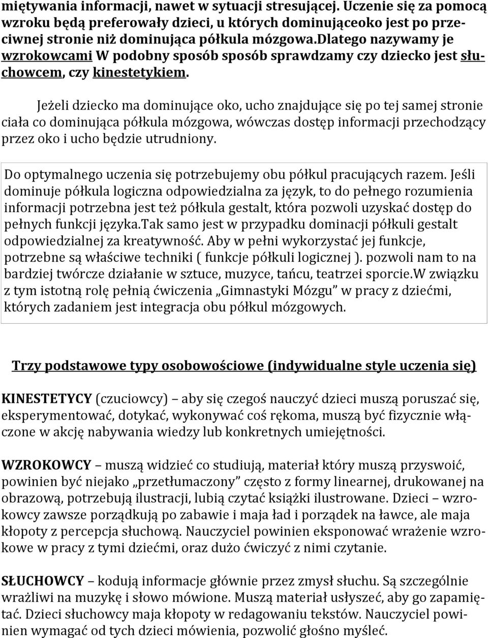 Jeżeli dziecko ma dominujące oko, ucho znajdujące się po tej samej stronie ciała co dominująca półkula mózgowa, wówczas dostęp informacji przechodzący przez oko i ucho będzie utrudniony.