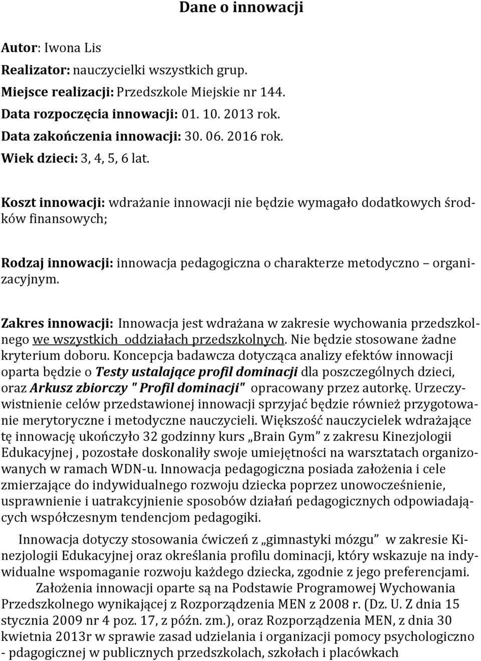 Koszt innowacji: wdrażanie innowacji nie będzie wymagało dodatkowych środków finansowych; Rodzaj innowacji: innowacja pedagogiczna o charakterze metodyczno organizacyjnym.