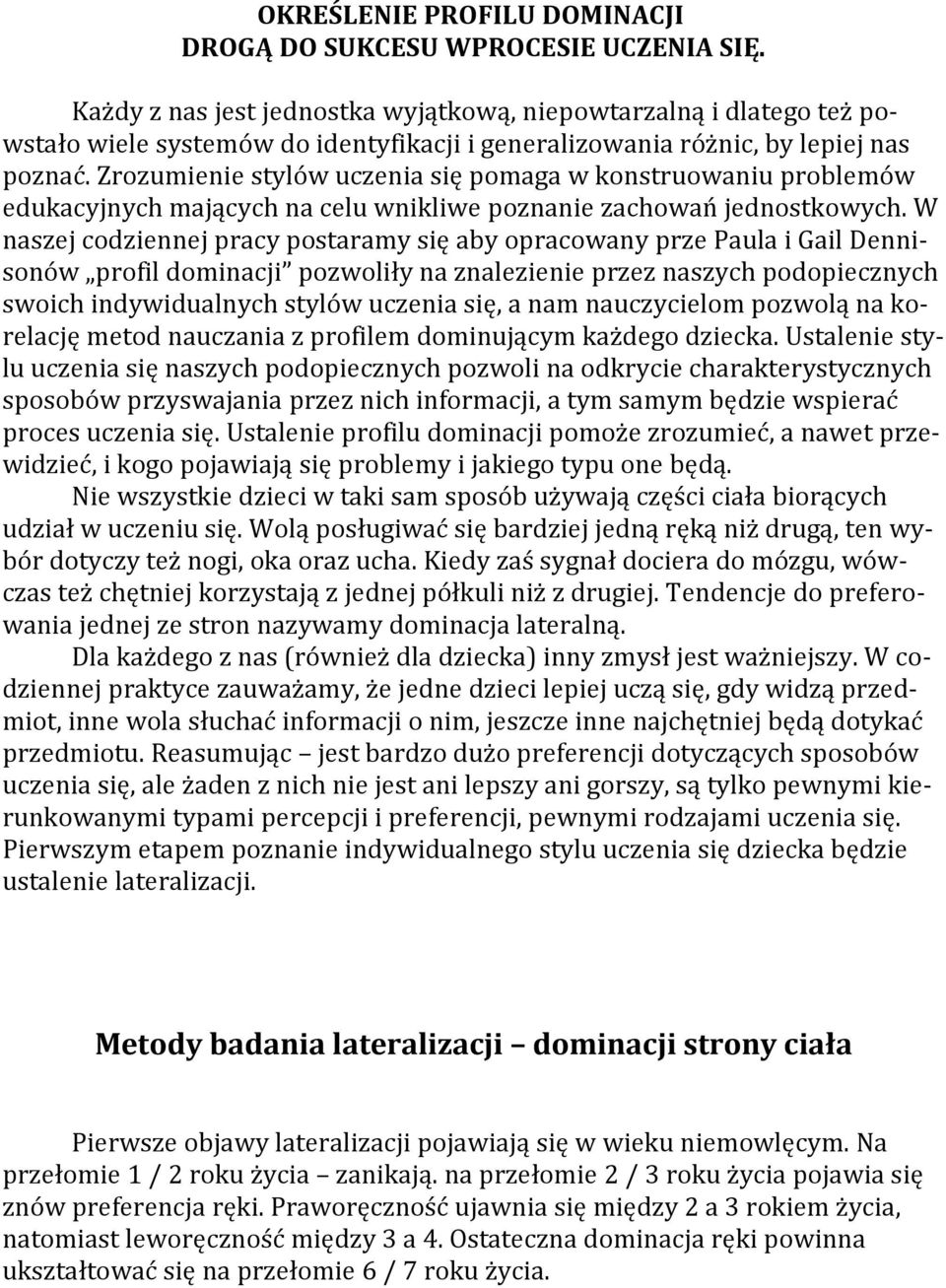 Zrozumienie stylów uczenia się pomaga w konstruowaniu problemów edukacyjnych mających na celu wnikliwe poznanie zachowań jednostkowych.